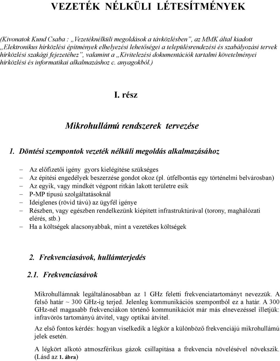 rész Mikrohullámú rendszerek tervezése 1. Döntési szempontok vezeték nélküli megoldás alkalmazásához Az előfizetői igény gyors kielégítése szükséges Az építési engedélyek beszerzése gondot okoz (pl.