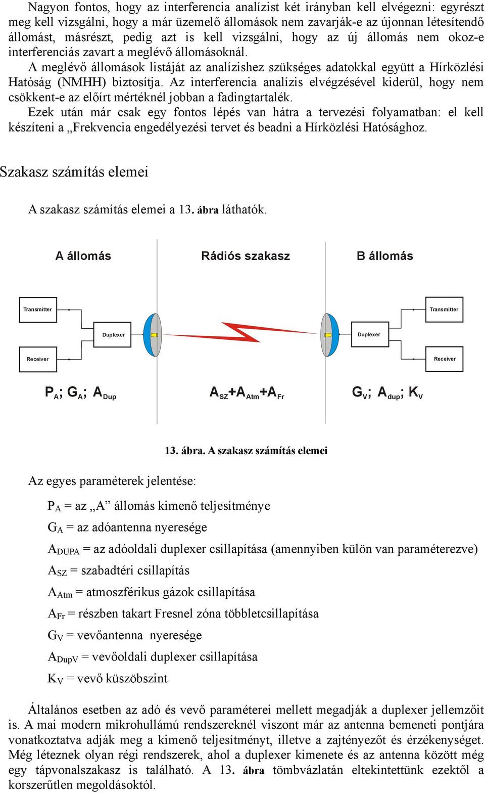 A meglévő állomások listáját az analízishez szükséges adatokkal együtt a írközlési atóság (NM) biztosítja.