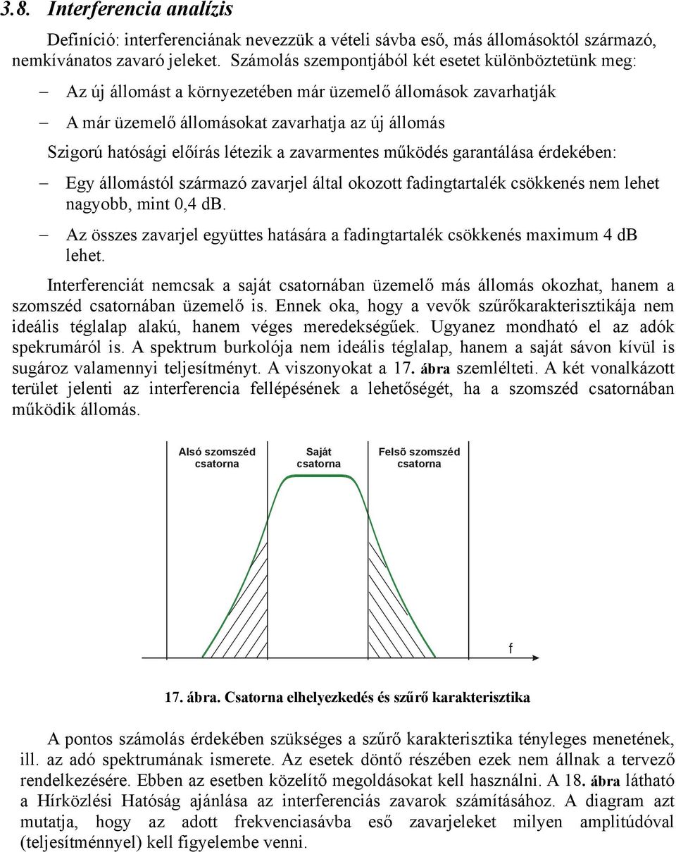 létezik a zavarmentes működés garantálása érdekében: Egy állomástól származó zavarjel által okozott fadingtartalék csökkenés nem lehet nagyobb, mint 0,4 db.