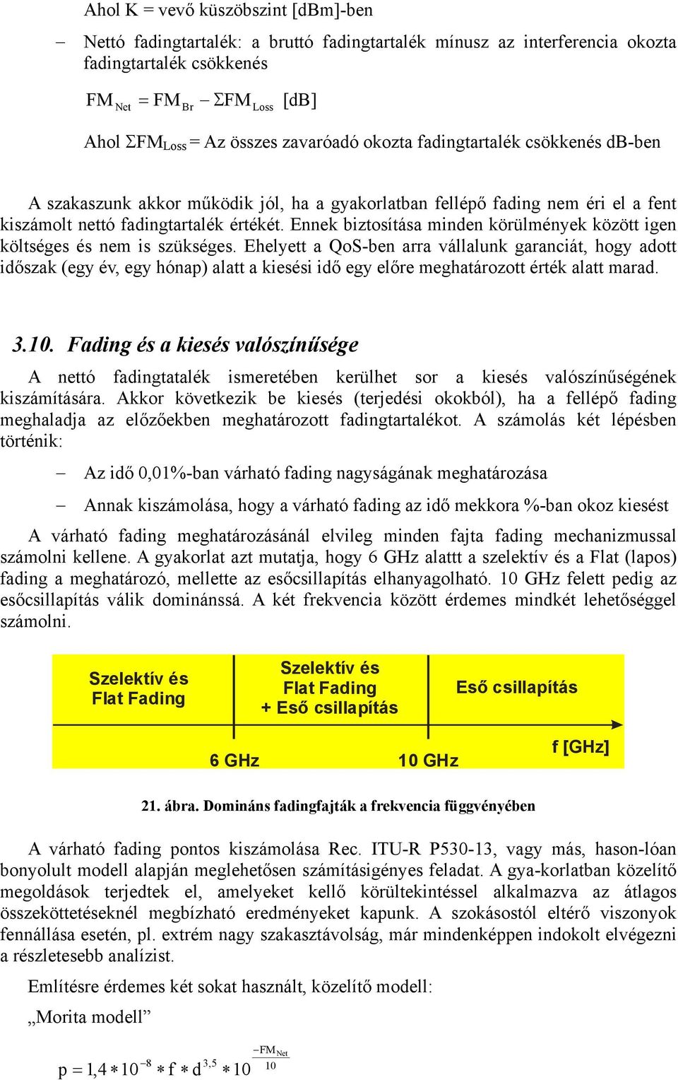 Ennek biztosítása minden körülmények között igen költséges és nem is szükséges.