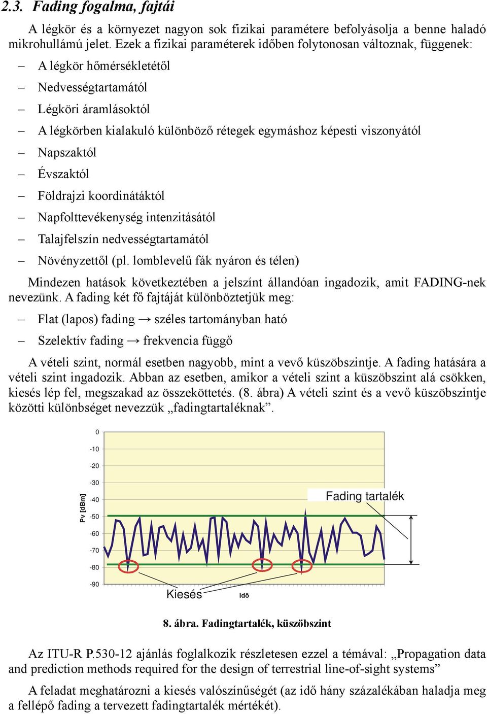 viszonyától Napszaktól Évszaktól Földrajzi koordinátáktól Napfolttevékenység intenzitásától Talajfelszín nedvességtartamától Növényzettől (pl.