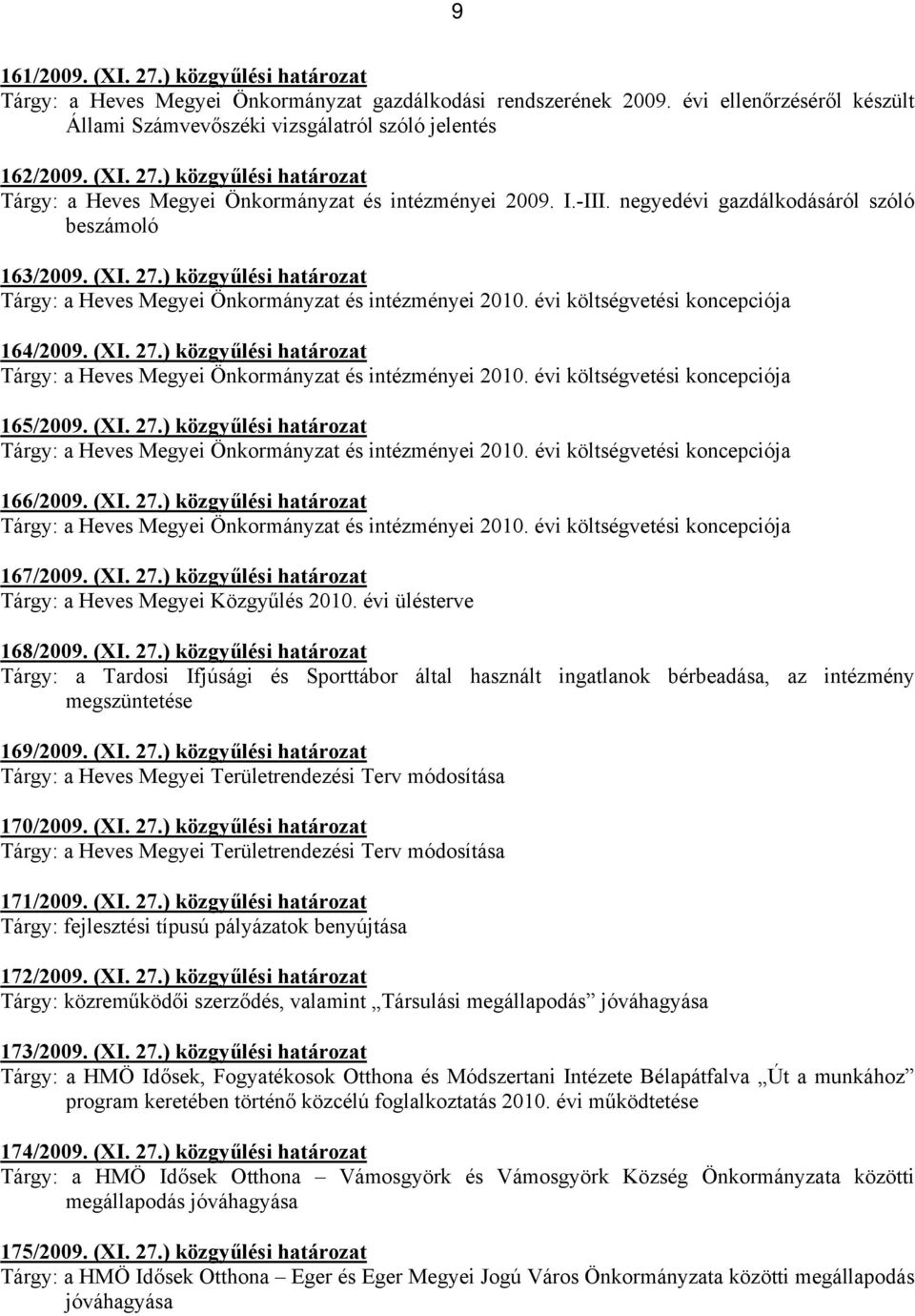 (XI. 27.) közgyűlési határozat Tárgy: a Heves Megyei Önkormányzat és intézményei 2010. évi költségvetési koncepciója 166/2009. (XI. 27.) közgyűlési határozat Tárgy: a Heves Megyei Önkormányzat és intézményei 2010. évi költségvetési koncepciója 167/2009.