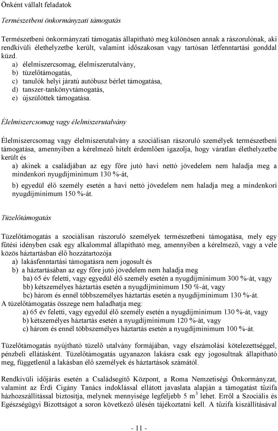 a) élelmiszercsomag, élelmiszerutalvány, b) tüzelőtámogatás, c) tanulók helyi járatú autóbusz bérlet támogatása, d) tanszer-tankönyvtámogatás, e) újszülöttek támogatása.