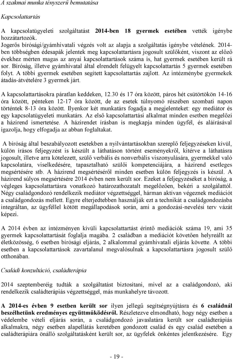 2014- ben többségben édesapák jelentek meg kapcsolattartásra jogosult szülőként, viszont az előző évekhez mérten magas az anyai kapcsolattartások száma is, hat gyermek esetében került rá sor.