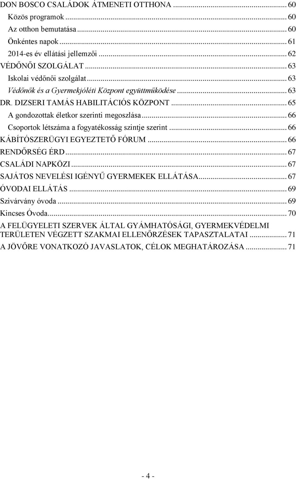 .. 66 Csoportok létszáma a fogyatékosság szintje szerint... 66 KÁBÍTÓSZERÜGYI EGYEZTETŐ FÓRUM... 66 RENDŐRSÉG ÉRD... 67 CSALÁDI NAPKÖZI... 67 SAJÁTOS NEVELÉSI IGÉNYŰ GYERMEKEK ELLÁTÁSA.