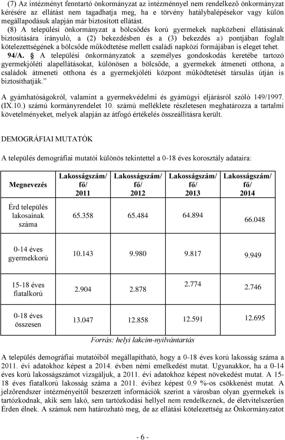 (8) A települési önkormányzat a bölcsődés korú gyermekek napközbeni ellátásának biztosítására irányuló, a (2) bekezdésben és a (3) bekezdés a) pontjában foglalt kötelezettségének a bölcsőde