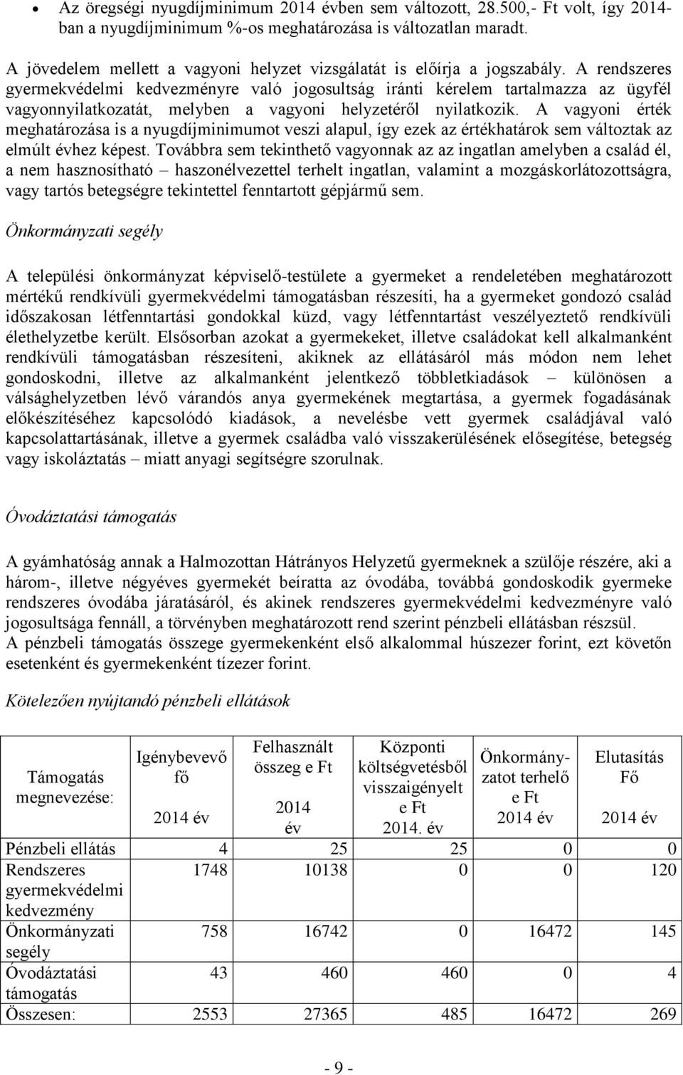 A rendszeres gyermekvédelmi kedvezményre való jogosultság iránti kérelem tartalmazza az ügyfél vagyonnyilatkozatát, melyben a vagyoni helyzetéről nyilatkozik.