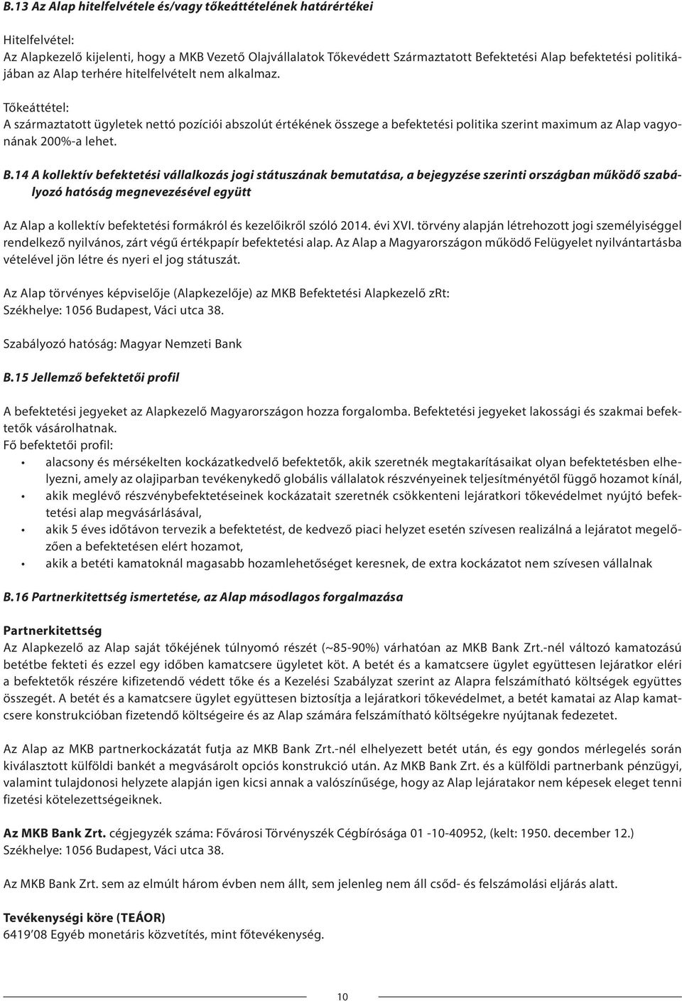 Tőkeáttétel: A származtatott ügyletek nettó pozíciói abszolút értékének összege a befektetési politika szerint maximum az Alap vagyonának 200%-a lehet. B.