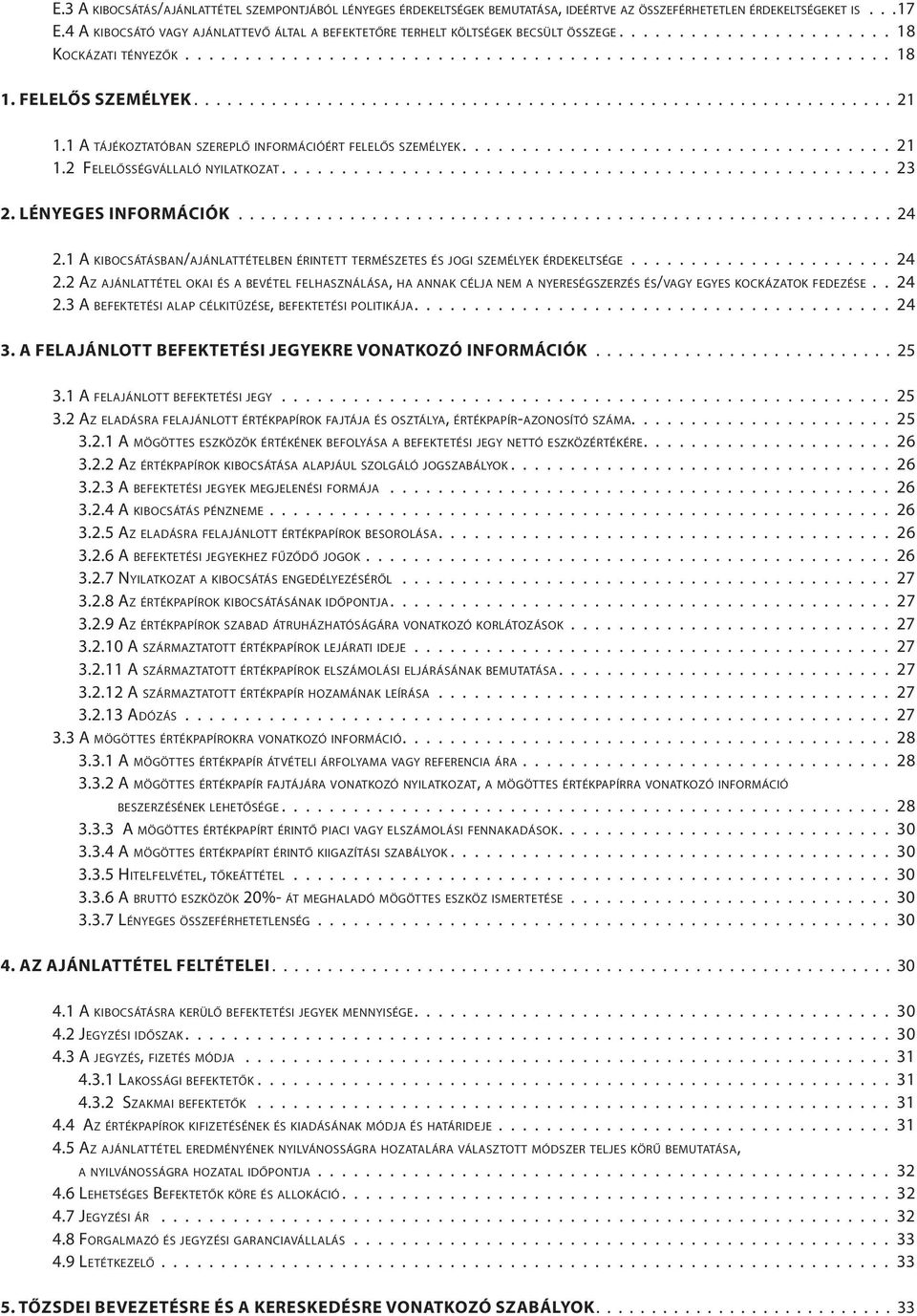 FELELŐS SZEMÉLYEK............................................................... 21 1.1 A tájékoztatóban szereplő információért felelős személyek.................................... 21 1.2 Felelősségvállaló nyilatkozat.