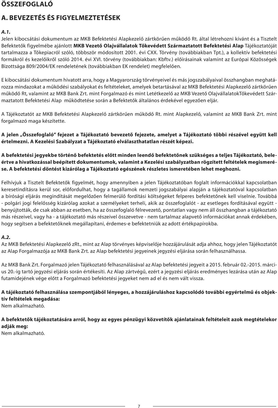 módosított 2001. évi CXX. Törvény (továbbiakban Tpt.), a kollektív befektetési formákról és kezelőikről szóló 2014. évi XVI. törvény (továbbiakban: Kbftv.