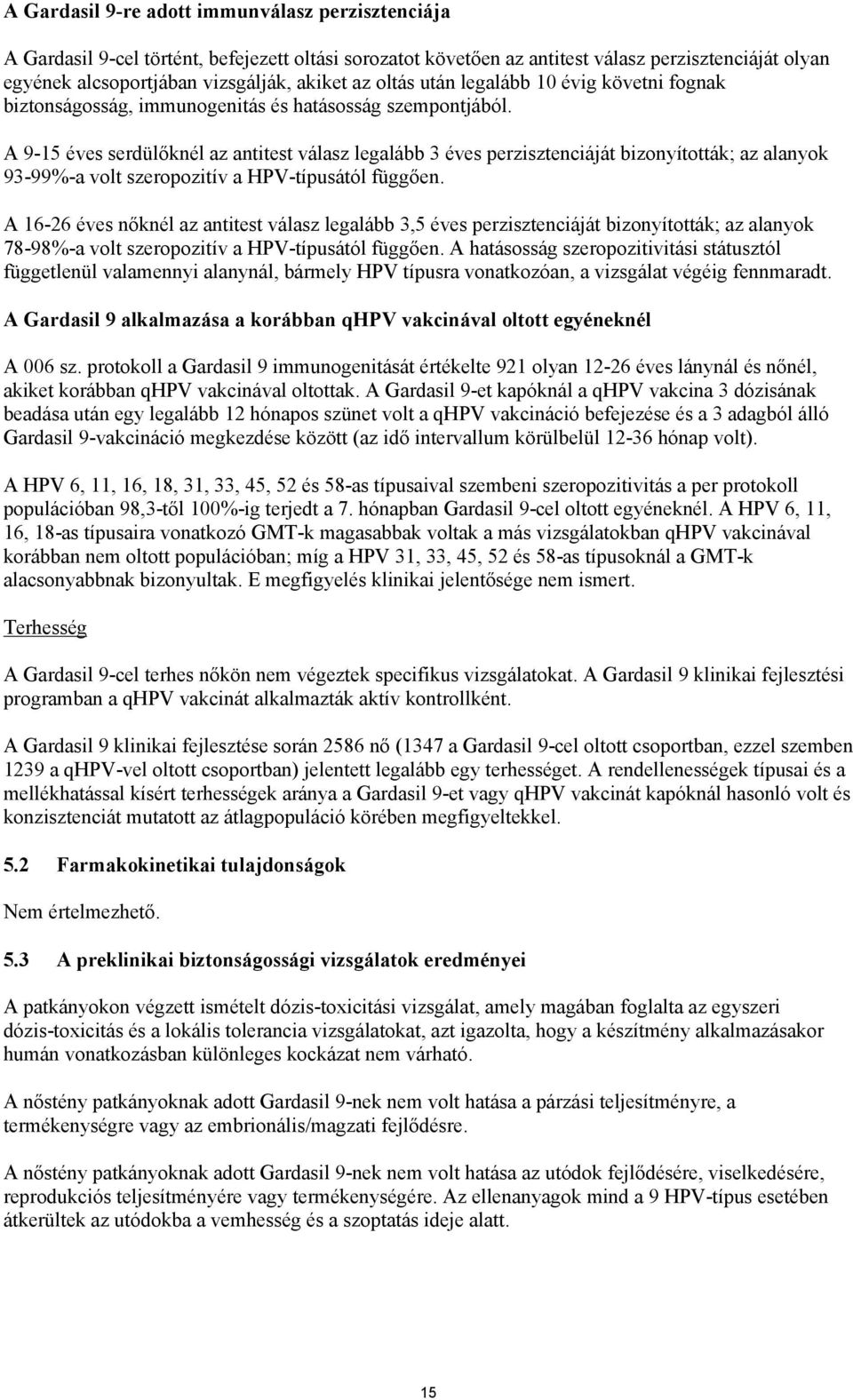 A 9-15 éves serdülőknél az antitest válasz legalább 3 éves perzisztenciáját bizonyították; az alanyok 93-99%-a volt szeropozitív a HPV-típusától függően.