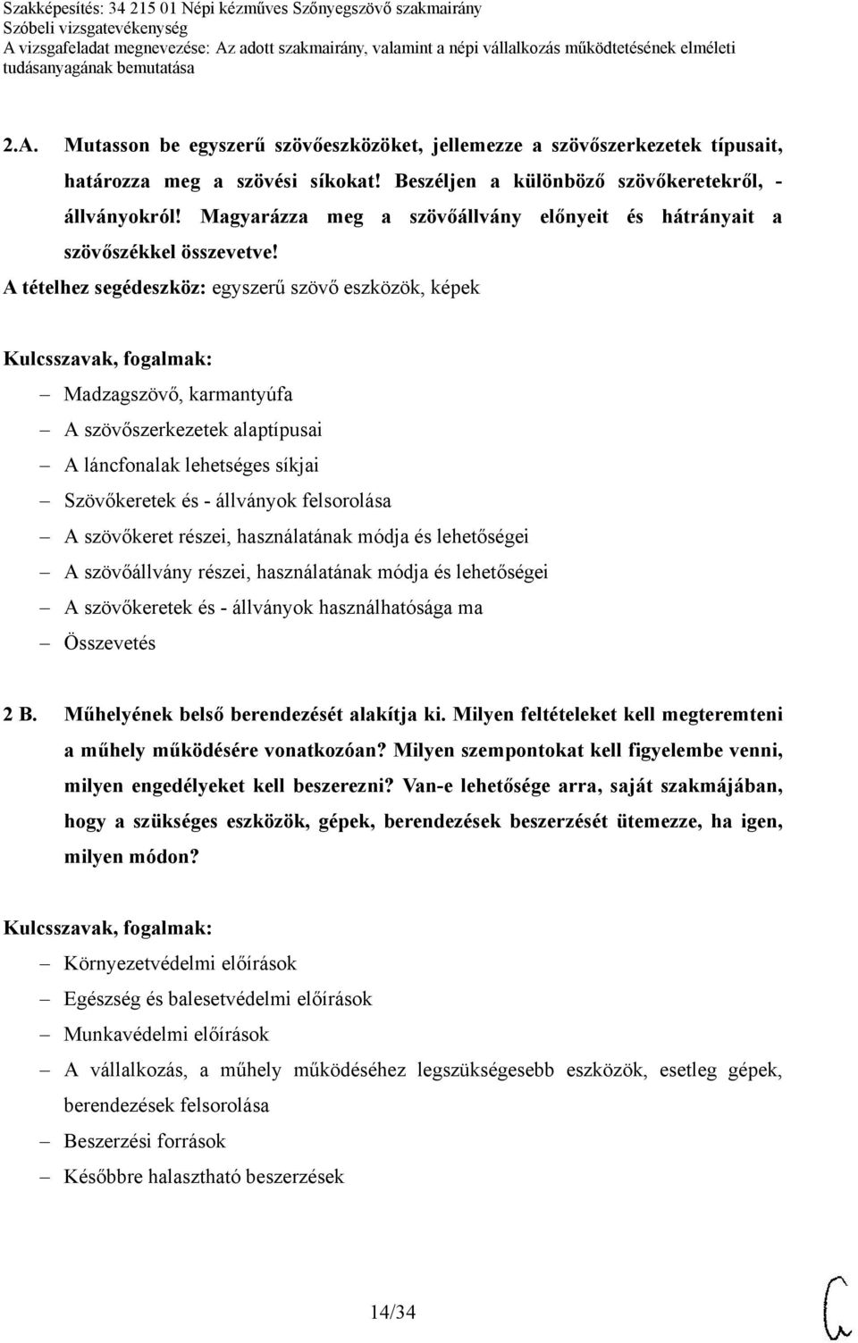 A tételhez segédeszköz: egyszerű szövő eszközök, képek Madzagszövő, karmantyúfa A szövőszerkezetek alaptípusai A láncfonalak lehetséges síkjai Szövőkeretek és - állványok felsorolása A szövőkeret