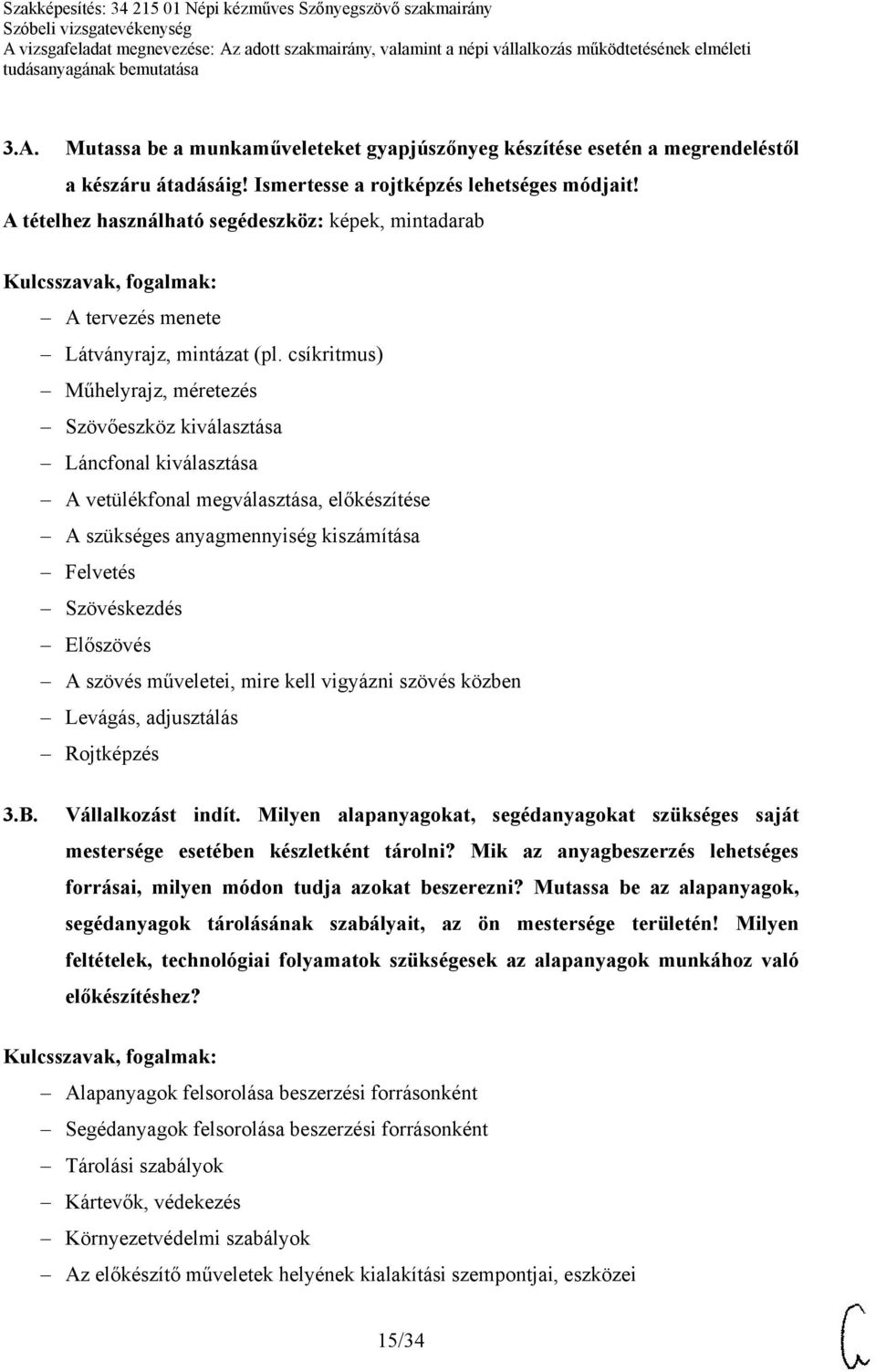 csíkritmus) Műhelyrajz, méretezés Szövőeszköz kiválasztása Láncfonal kiválasztása A vetülékfonal megválasztása, előkészítése A szükséges anyagmennyiség kiszámítása Felvetés Szövéskezdés Előszövés A