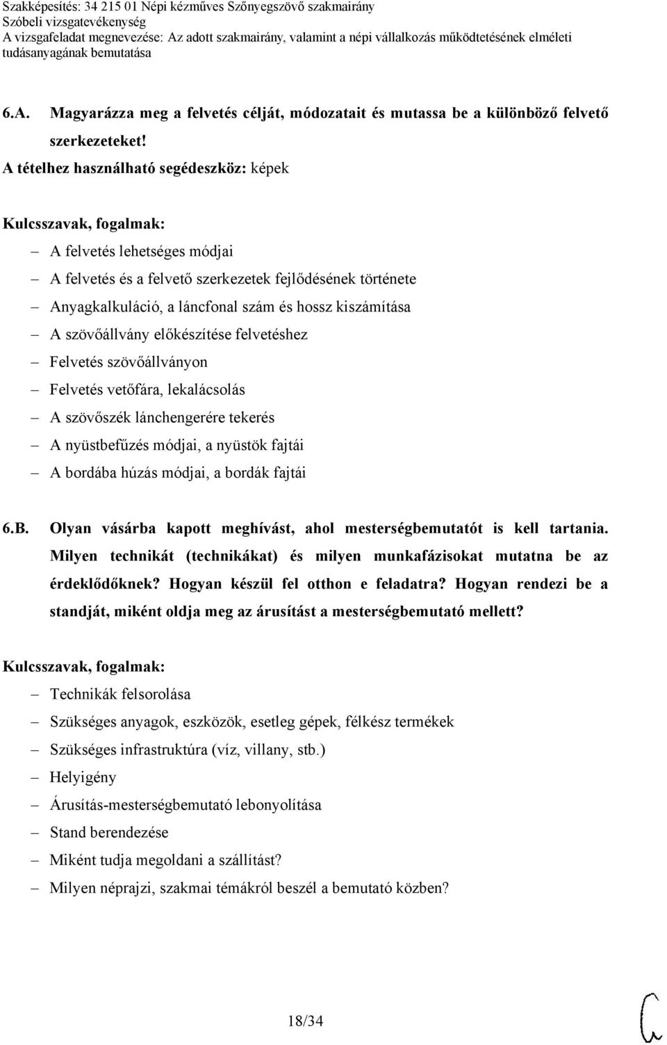 előkészítése felvetéshez Felvetés szövőállványon Felvetés vetőfára, lekalácsolás A szövőszék lánchengerére tekerés A nyüstbefűzés módjai, a nyüstök fajtái A bordába húzás módjai, a bordák fajtái 6.B.