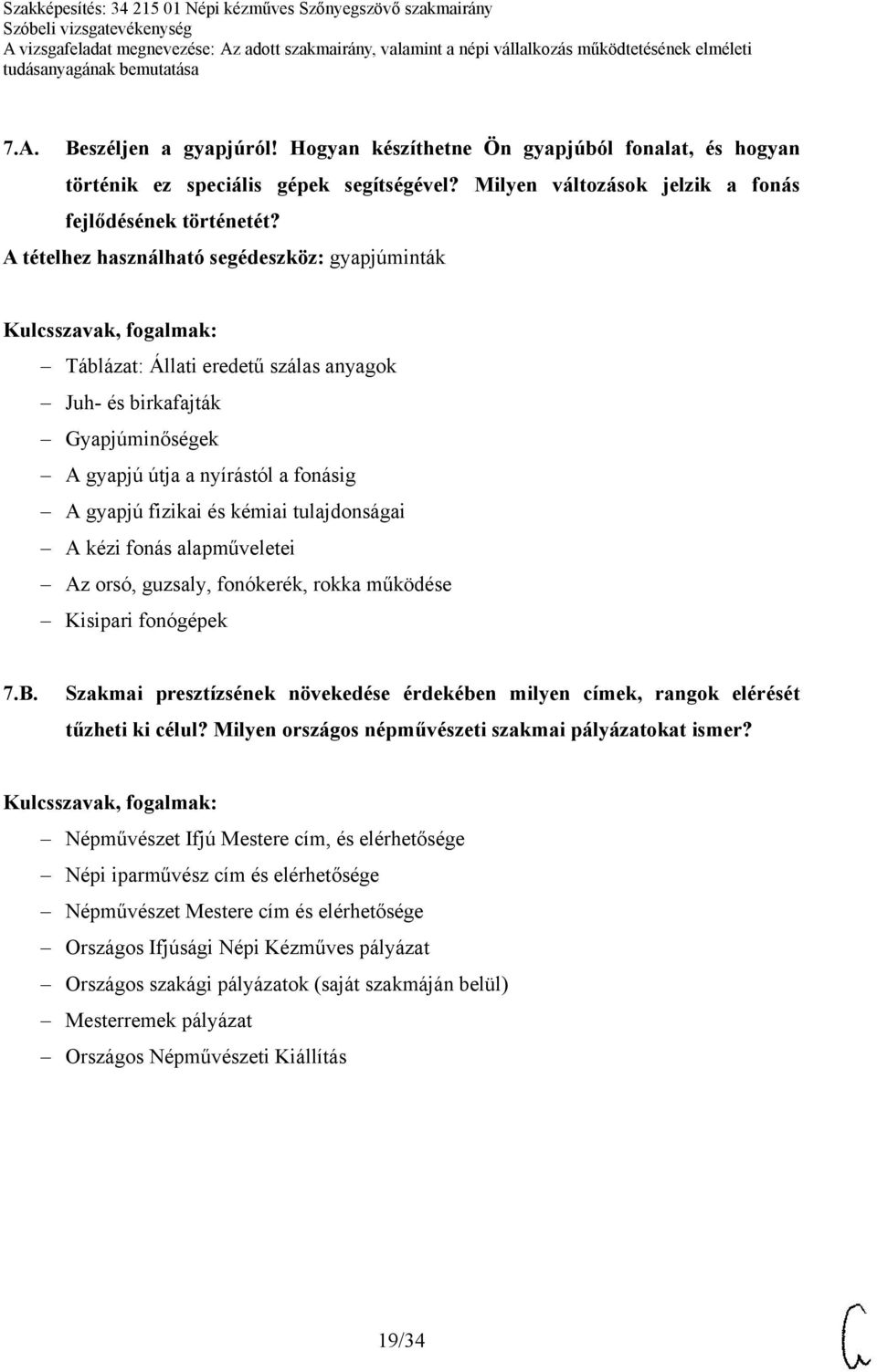 tulajdonságai A kézi fonás alapműveletei Az orsó, guzsaly, fonókerék, rokka működése Kisipari fonógépek 7.B. Szakmai presztízsének növekedése érdekében milyen címek, rangok elérését tűzheti ki célul?