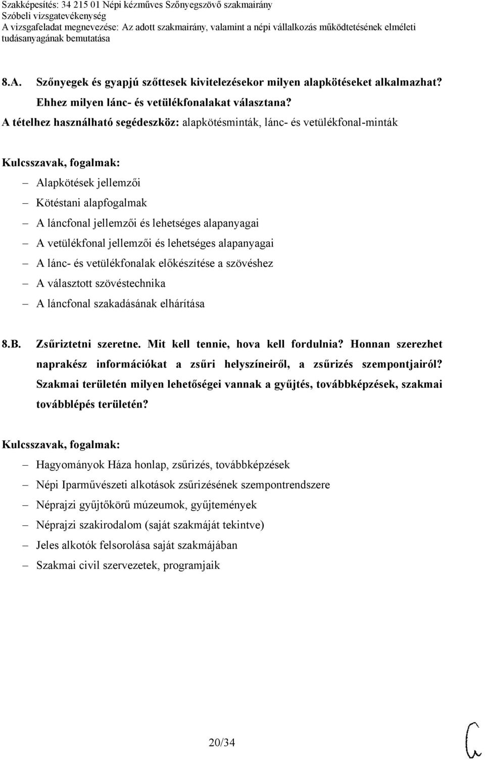 és lehetséges alapanyagai A lánc- és vetülékfonalak előkészítése a szövéshez A választott szövéstechnika A láncfonal szakadásának elhárítása 8.B. Zsűriztetni szeretne.