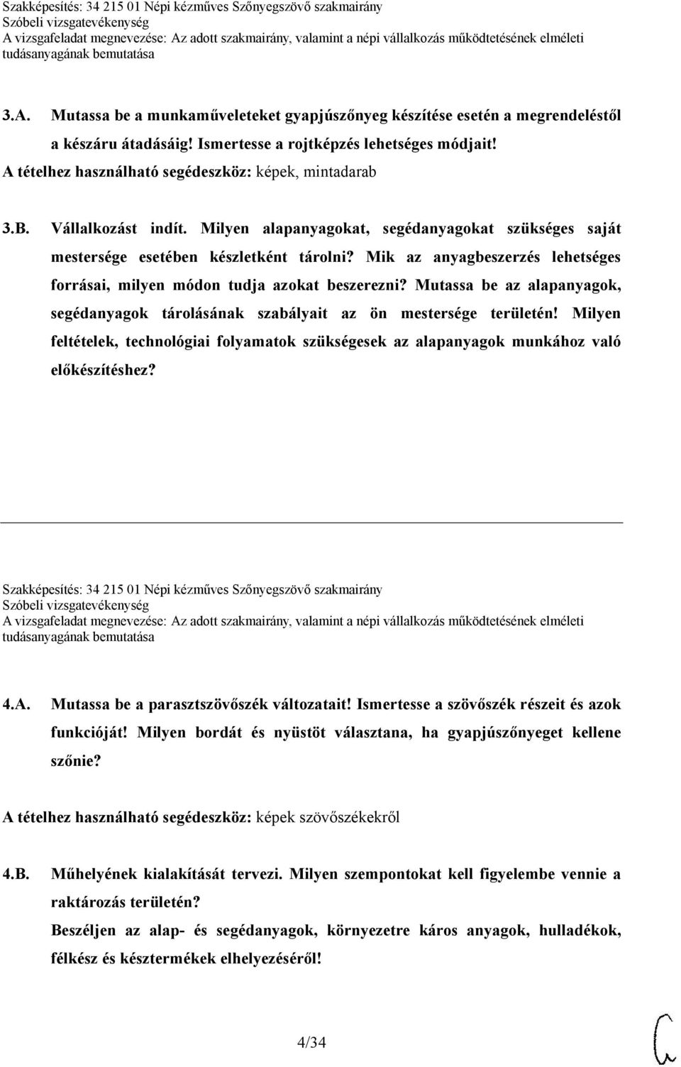 Mik az anyagbeszerzés lehetséges forrásai, milyen módon tudja azokat beszerezni? Mutassa be az alapanyagok, segédanyagok tárolásának szabályait az ön mestersége területén!