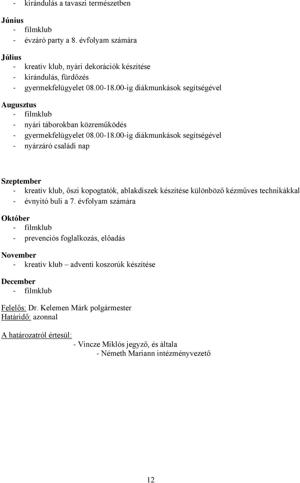 00-ig diákmunkások segítségével - nyárzáró családi nap Szeptember - kreatív klub, őszi kopogtatók, ablakdíszek készítése különböző kézműves technikákkal - évnyitó buli a 7.