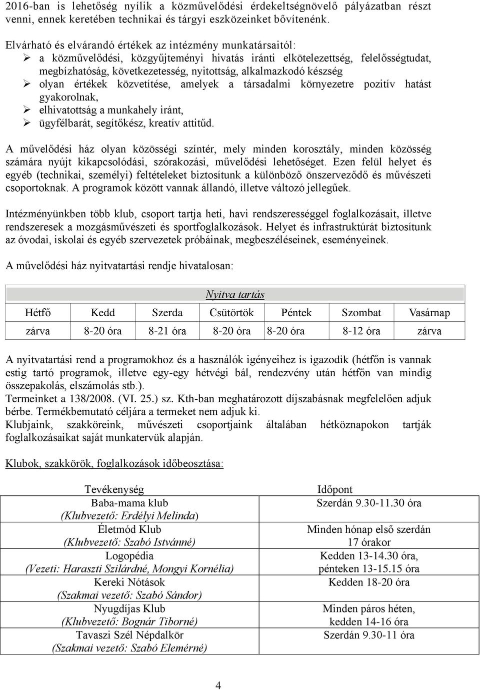 készség olyan értékek közvetítése, amelyek a társadalmi környezetre pozitív hatást gyakorolnak, elhivatottság a munkahely iránt, ügyfélbarát, segítőkész, kreatív attitűd.