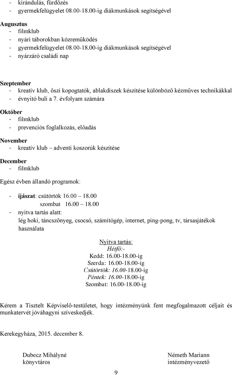 00-ig diákmunkások segítségével - nyárzáró családi nap Szeptember - kreatív klub, őszi kopogtatók, ablakdíszek készítése különböző kézműves technikákkal - évnyitó buli a 7.