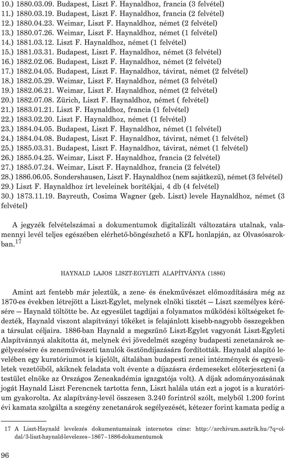 Haynaldhoz, német (3 felvétel) 16.) 1882.02.06. Budapest, Liszt F. Haynaldhoz, német (2 felvétel) 17.) 1882.04.05. Budapest, Liszt F. Haynaldhoz, távirat, német (2 felvétel) 18.) 1882.05.29.