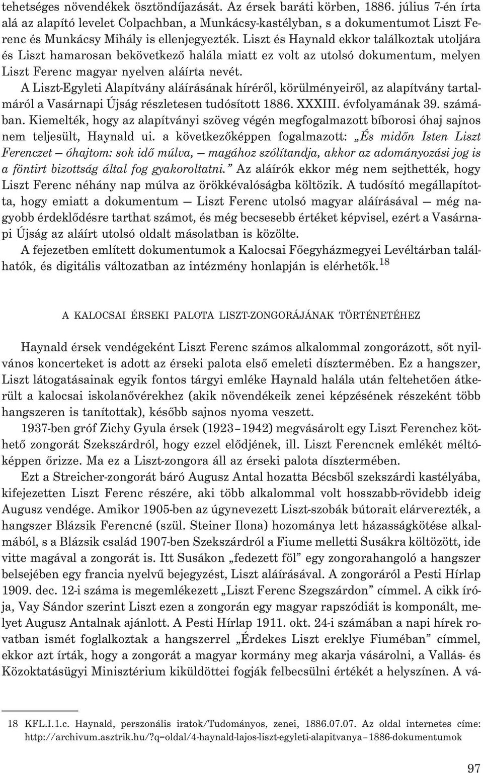 Liszt és Haynald ekkor találkoztak utoljára és Liszt hamarosan bekövetkezõ halála miatt ez volt az utolsó dokumentum, melyen Liszt Ferenc magyar nyelven aláírta nevét.