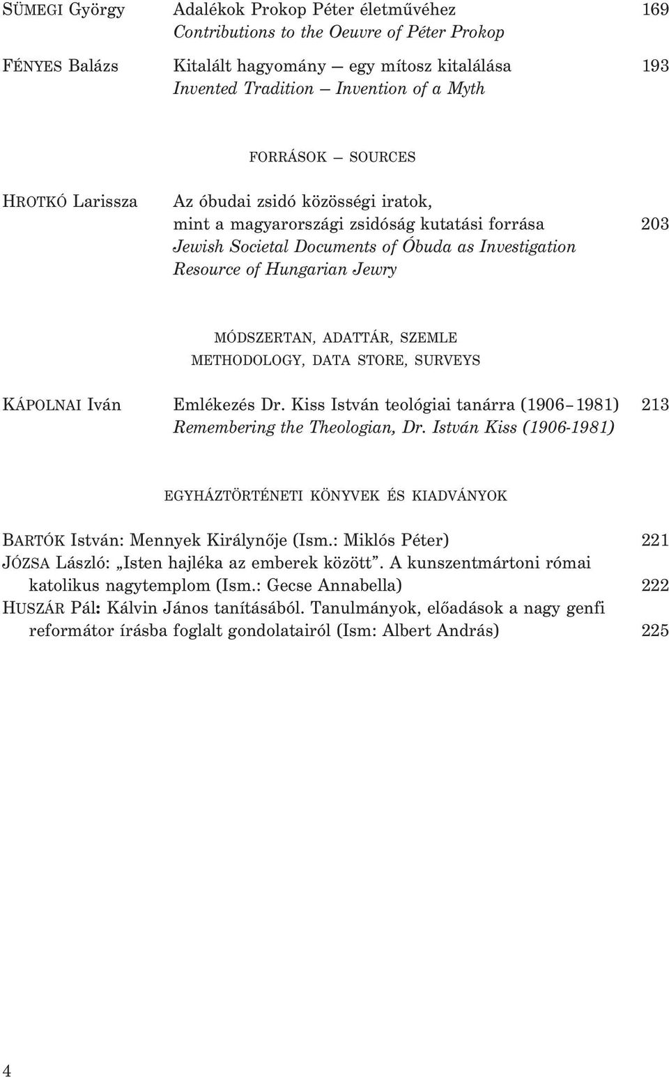 MÓDSZERTAN, ADATTÁR, SZEMLE METHODOLOGY, DATA STORE, SURVEYS KÁPOLNAI Iván Emlékezés Dr. Kiss István teológiai tanárra (1906 1981) 213 Remembering the Theologian, Dr.