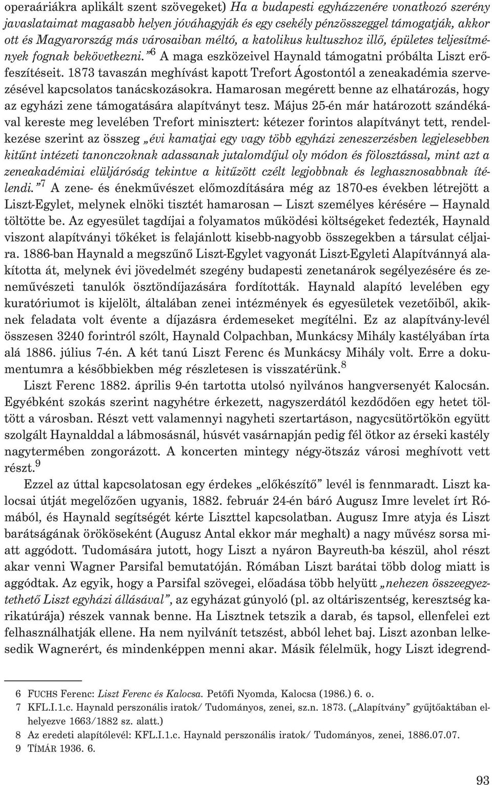 1873 tavaszán meghívást kapott Trefort Ágostontól a zeneakadémia szervezésével kapcsolatos tanácskozásokra. Hamarosan megérett benne az elhatározás, hogy az egyházi zene támogatására alapítványt tesz.