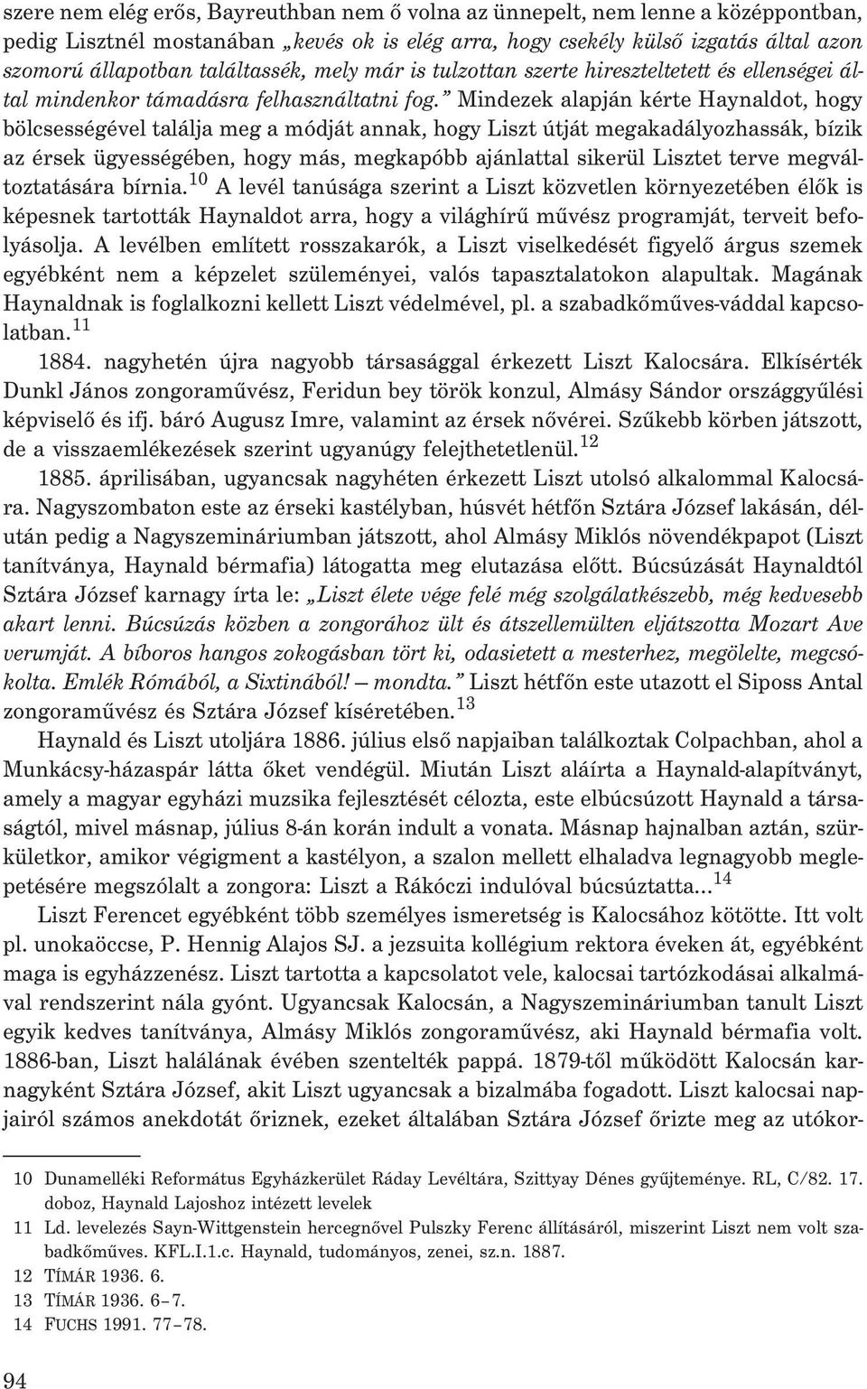 Mindezek alapján kérte Haynaldot, hogy bölcsességével találja meg a módját annak, hogy Liszt útját megakadályozhassák, bízik az érsek ügyességében, hogy más, megkapóbb ajánlattal sikerül Lisztet