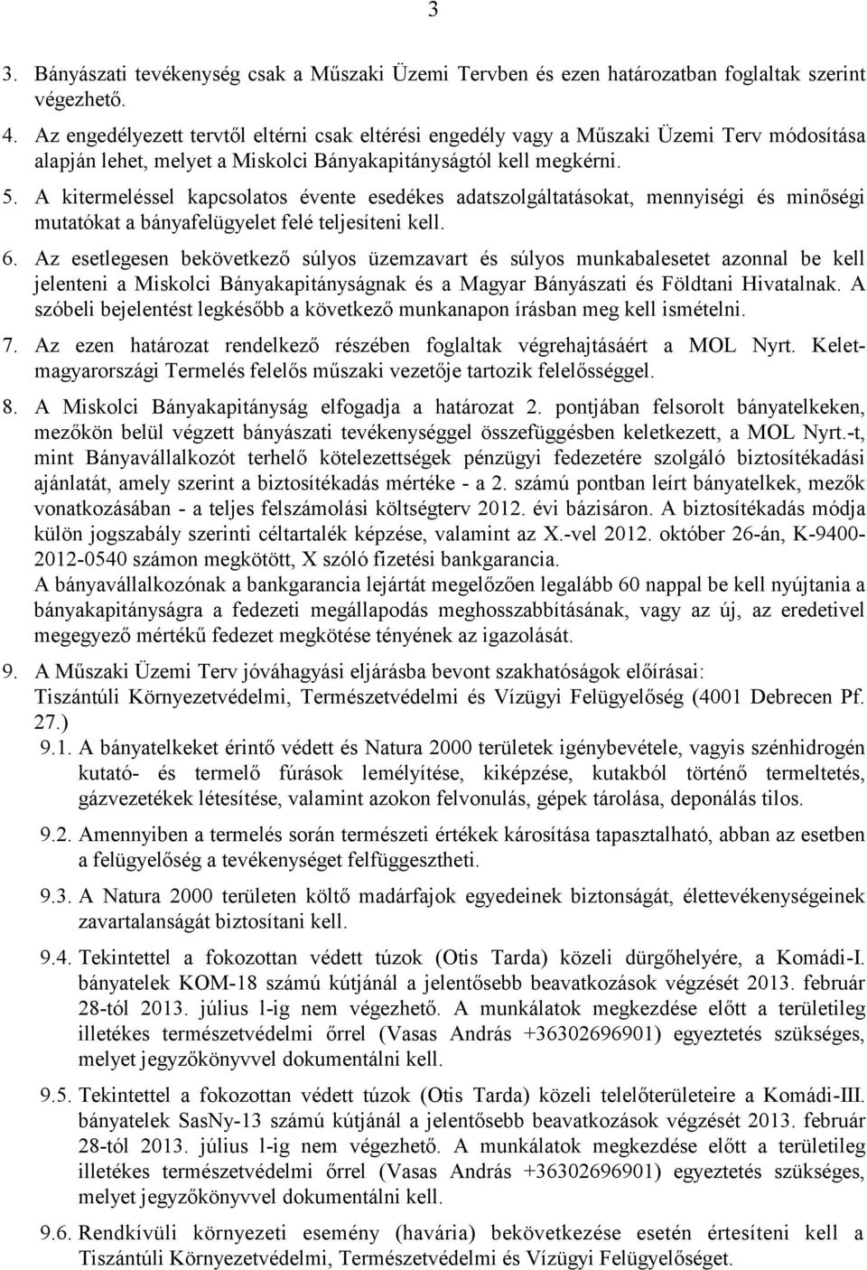 A kitermeléssel kapcsolatos évente esedékes adatszolgáltatásokat, mennyiségi és minőségi mutatókat a bányafelügyelet felé teljesíteni kell. 6.