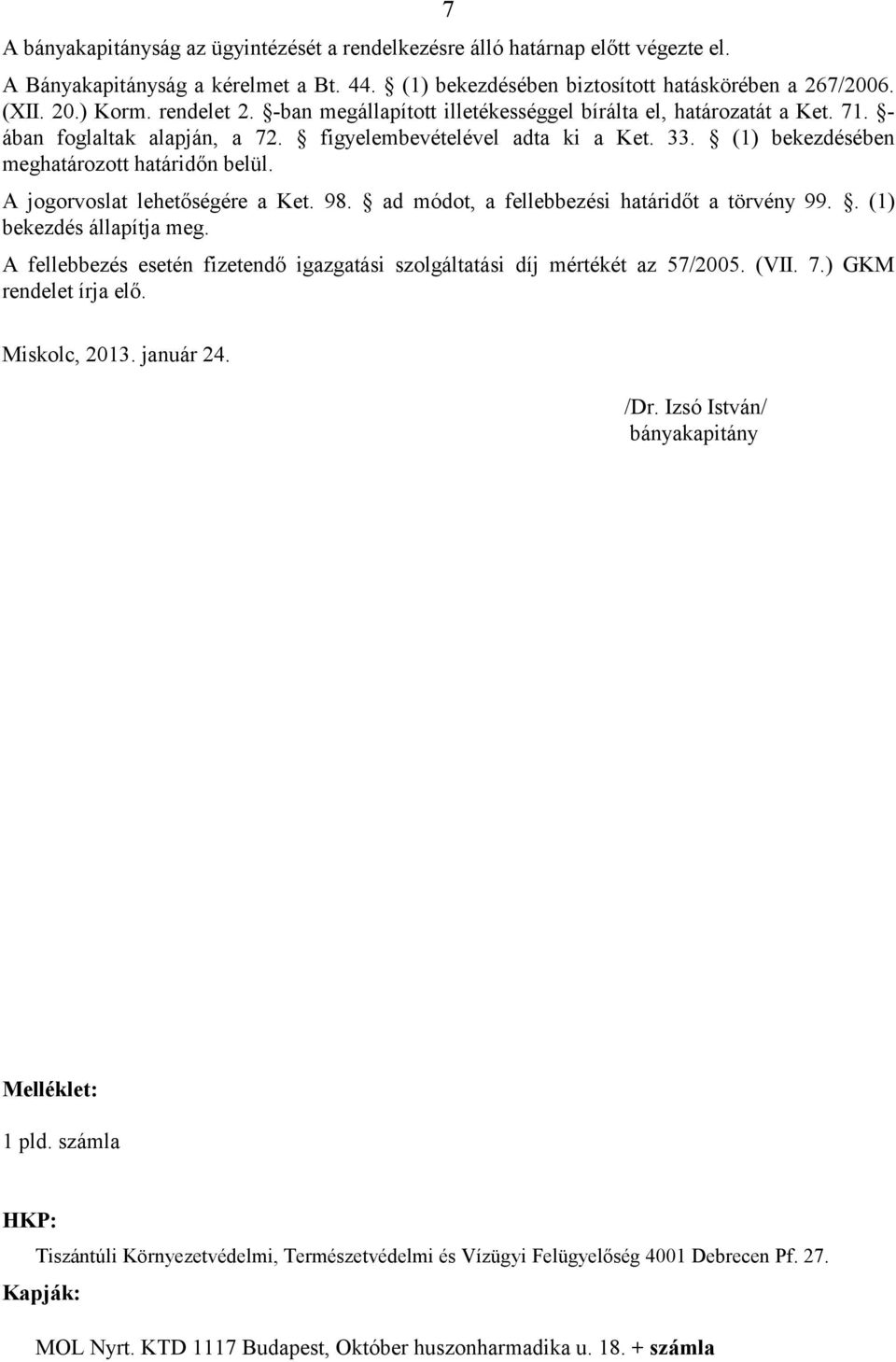 A jogorvoslat lehetőségére a Ket. 98. ad módot, a fellebbezési határidőt a törvény 99.. (1) bekezdés állapítja meg. A fellebbezés esetén fizetendő igazgatási szolgáltatási díj mértékét az 57/2005.