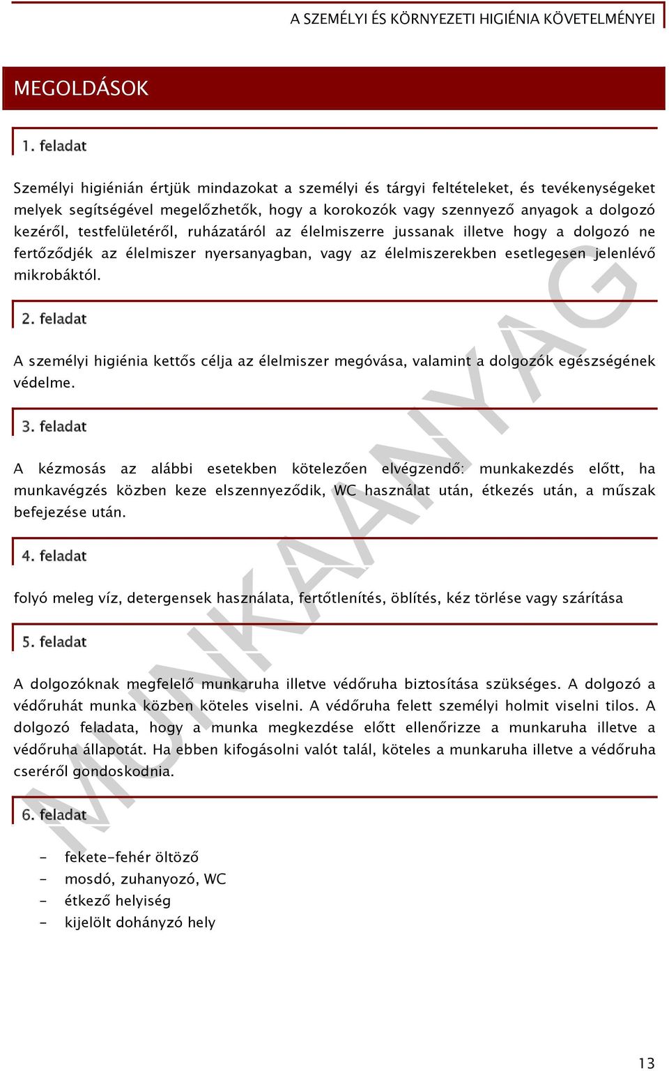 testfelületéről, ruházatáról az élelmiszerre jussanak illetve hogy a dolgozó ne fertőződjék az élelmiszer nyersanyagban, vagy az élelmiszerekben esetlegesen jelenlévő mikrobáktól. 2.