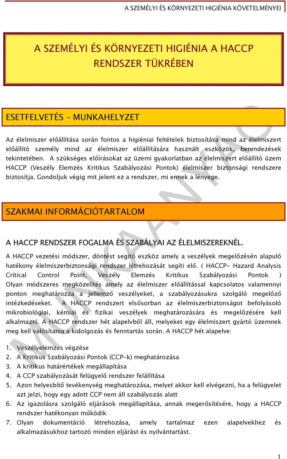 A szükséges előírásokat az üzemi gyakorlatban az élelmiszert előállító üzem HACCP (Veszély Elemzés Kritikus Szabályozási Pontok) élelmiszer biztonsági rendszere biztosítja.