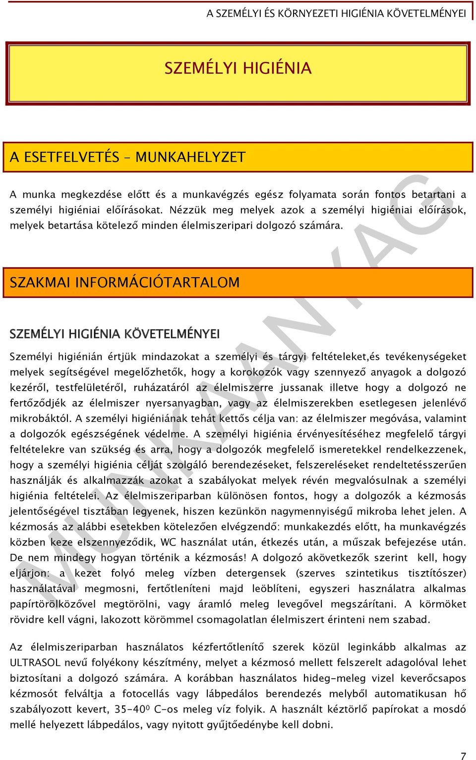 SZAKMAI INFORMÁCIÓTARTALOM SZEMÉLYI HIGIÉNIA KÖVETELMÉNYEI Személyi higiénián értjük mindazokat a személyi és tárgyi feltételeket,és tevékenységeket melyek segítségével megelőzhetők, hogy a korokozók