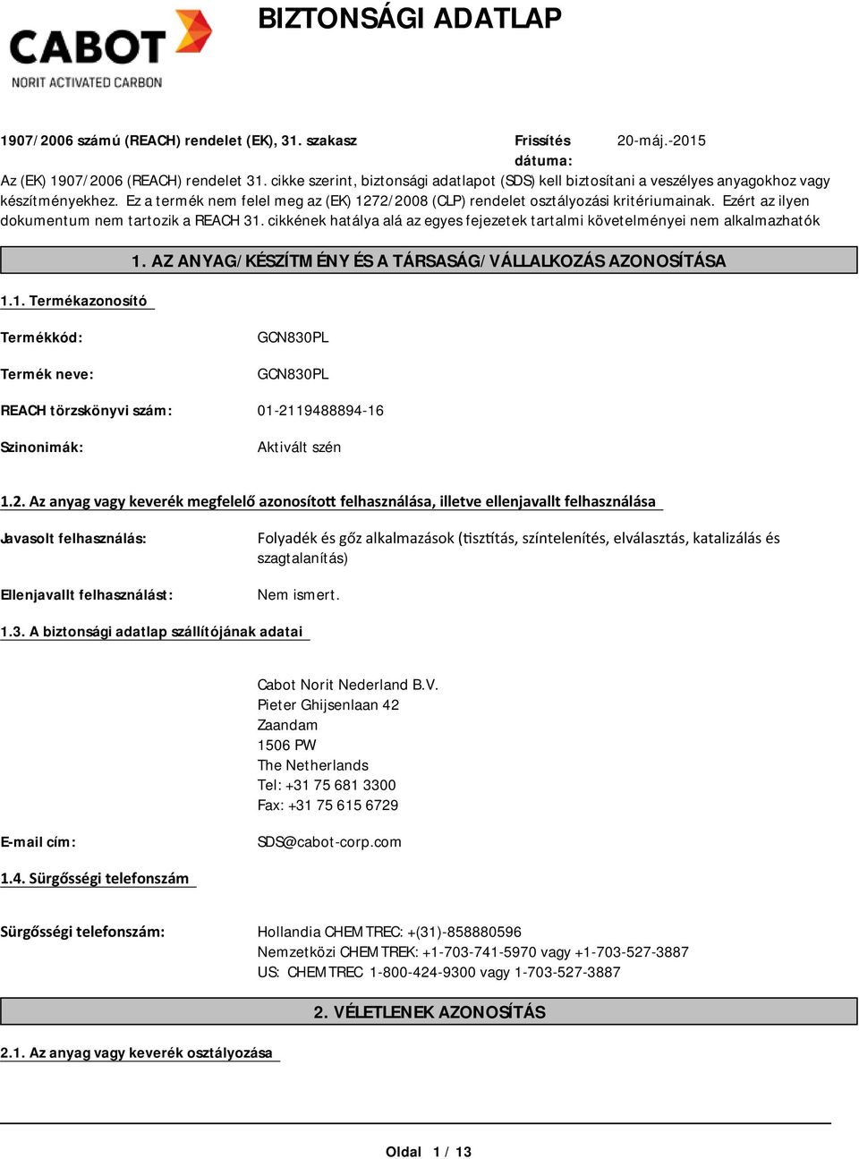 Ezért az ilyen dokumentum nem tartozik a REACH 31. cikkének hatálya alá az egyes fejezetek tartalmi követelményei nem alkalmazhatók 1.1. Termékazonosító 1.