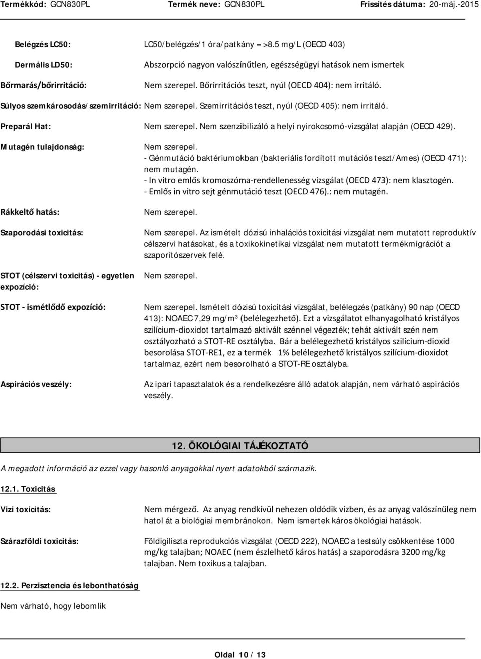 Nem szenzibilizáló a helyi nyirokcsomó-vizsgálat alapján (OECD 429).