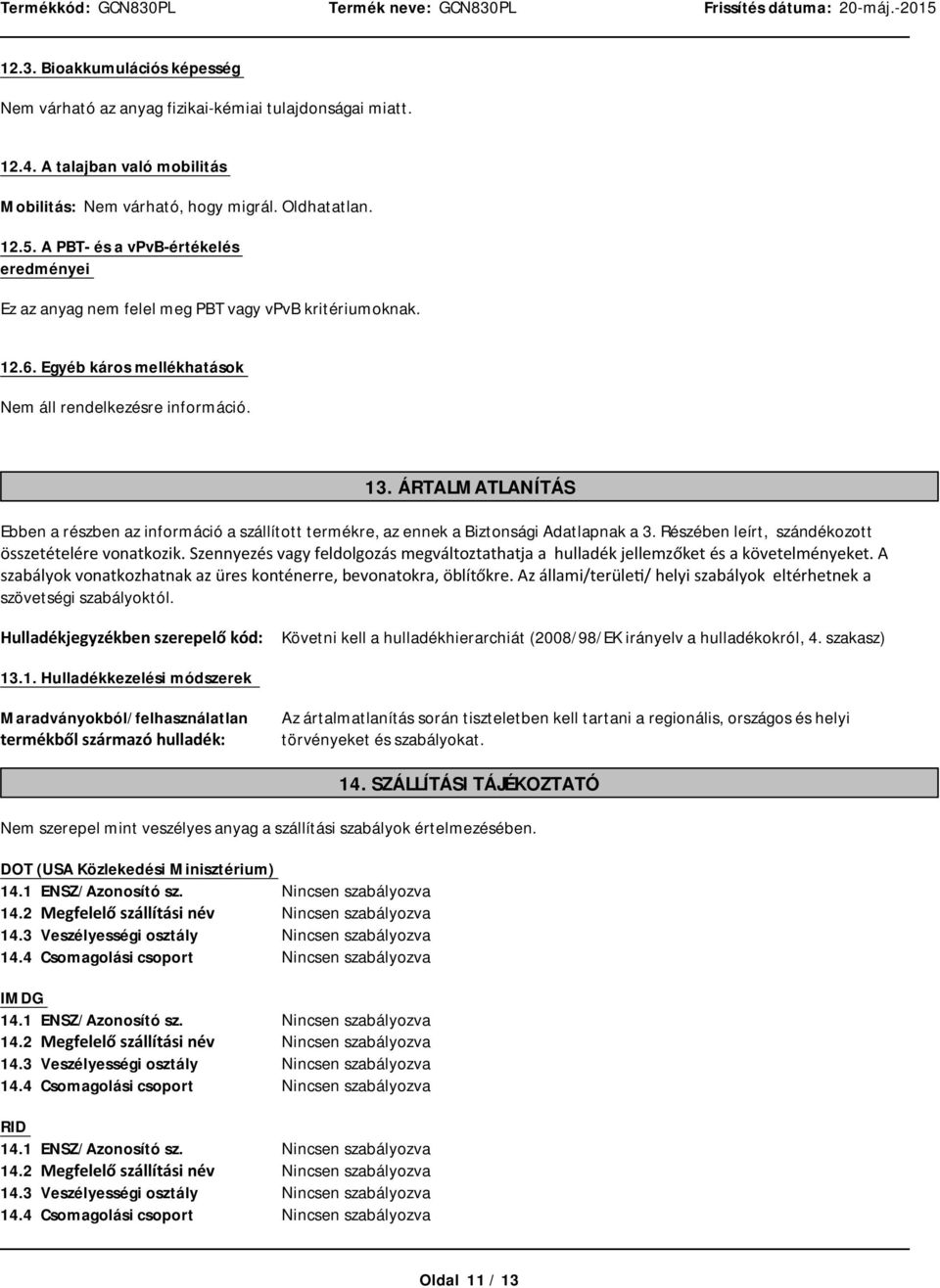 ÁRTALMATLANÍTÁS Ebben a részben az információ a szállított termékre, az ennek a Biztonsági Adatlapnak a 3. Részében leírt, szándékozott öszetételérevonatkozik.