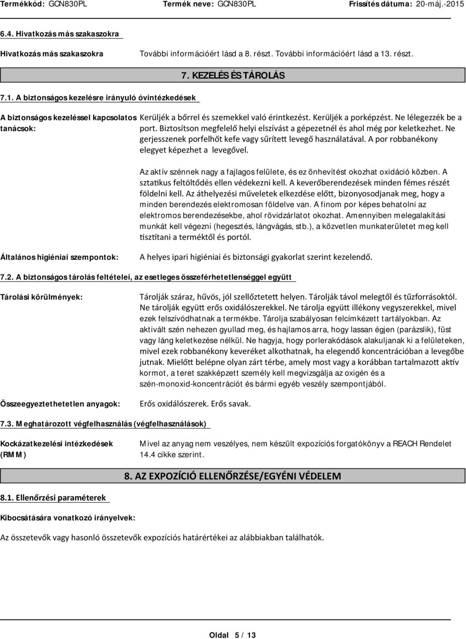 Nelélegezékbea port.biztosítsonmegfelelőhelyielszívástagépezetnélésaholmégporkeletkezhet.ne gerjeszenekporfelhőtkefevagysűrítettlevegőhasználatával.aporrobbanékony elegyetképezhetalevegővel.