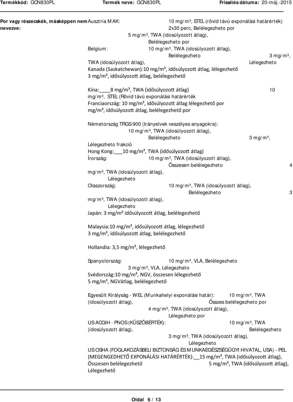 Kína: 8mg/m³,TWA(idősúlyozottátlag) 10 mg/m³, STEL (Rövid távú exponálási határérték Franciaország:10mg/m³,idősúlyozottátlaglélegezhetőpor mg/m³,idősúlyozottátlag,belélegezhetőpor Németország TRGS