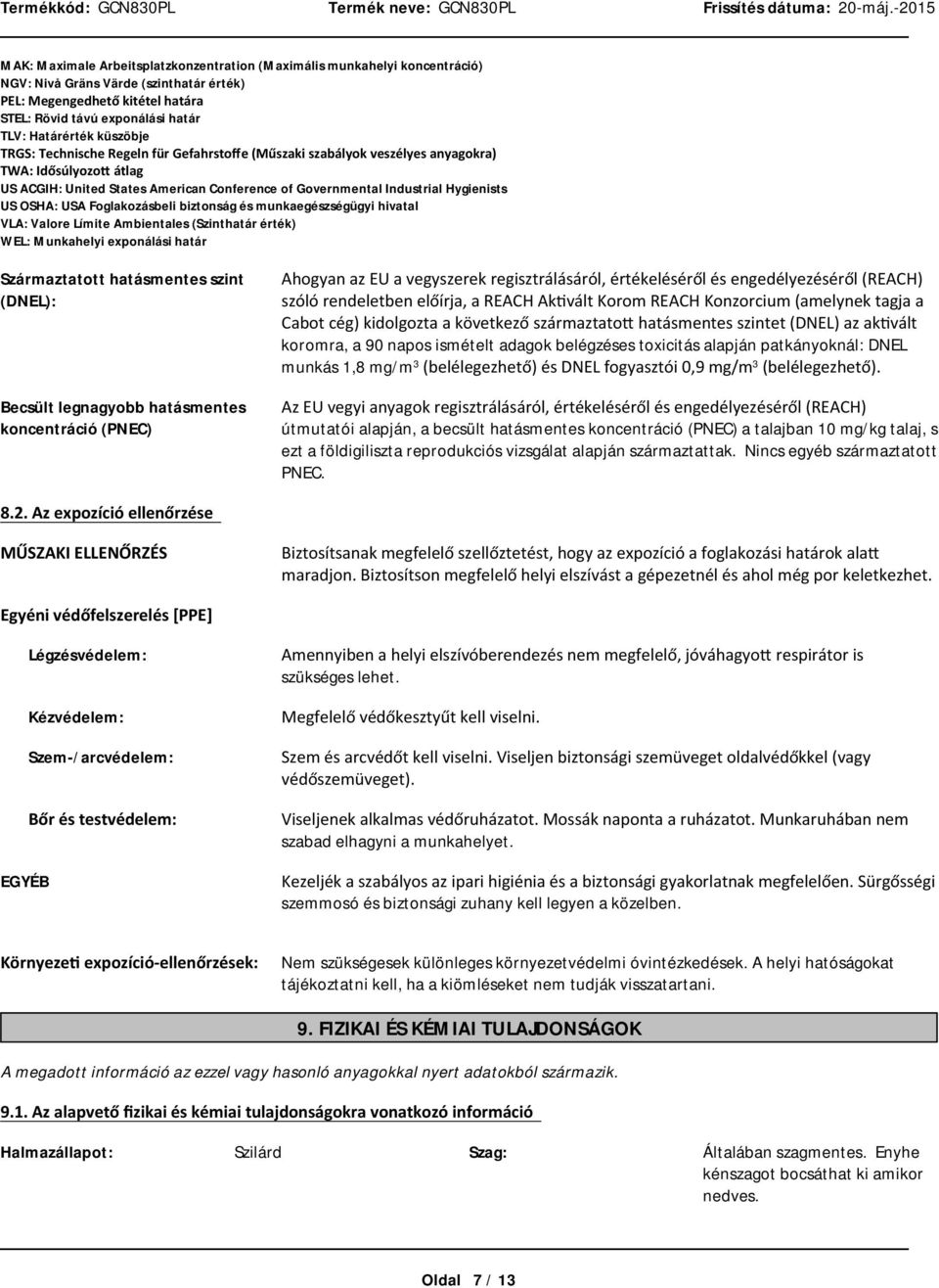 Foglakozásbeli biztonság és munkaegészségügyi hivatal VLA: Valore Límite Ambientales (Szinthatár érték) WEL: Munkahelyi exponálási határ Származtatott hatásmentes szint (DNEL): Becsült legnagyobb