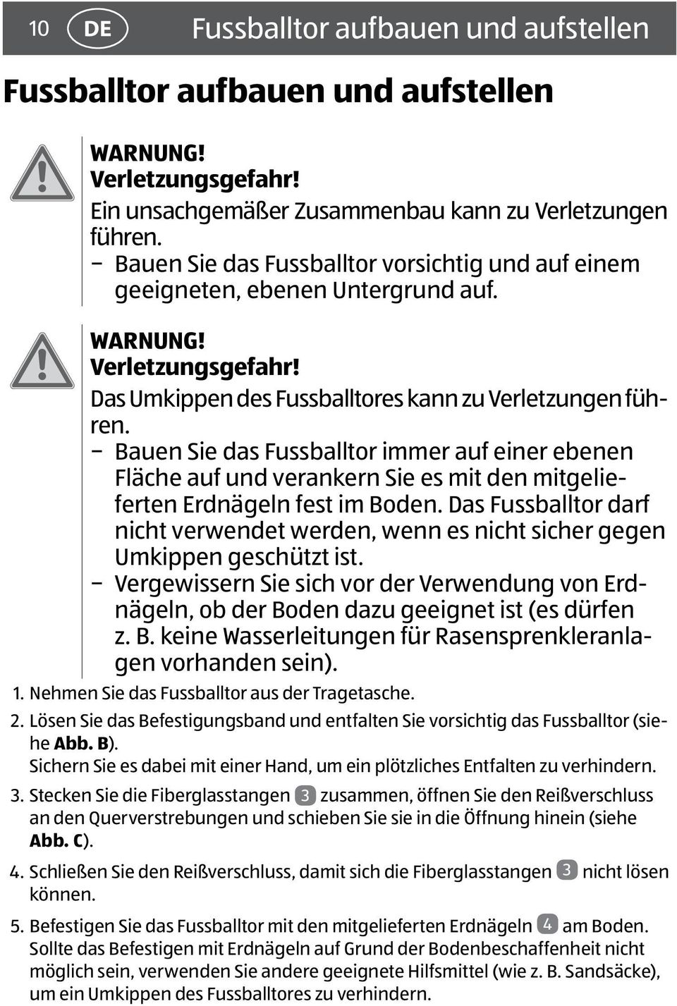 Bauen Sie das Fussballtor immer auf einer ebenen Fläche auf und verankern Sie es mit den mitgelieferten Erdnägeln fest im Boden.