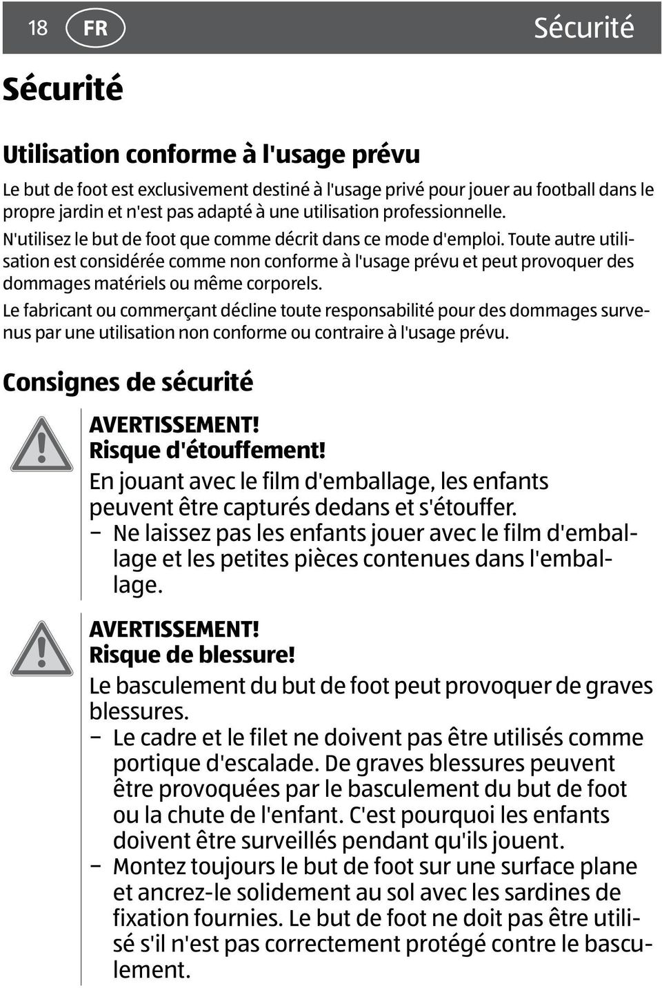 Toute autre utilisation est considérée comme non conforme à l'usage prévu et peut provoquer des dommages matériels ou même corporels.