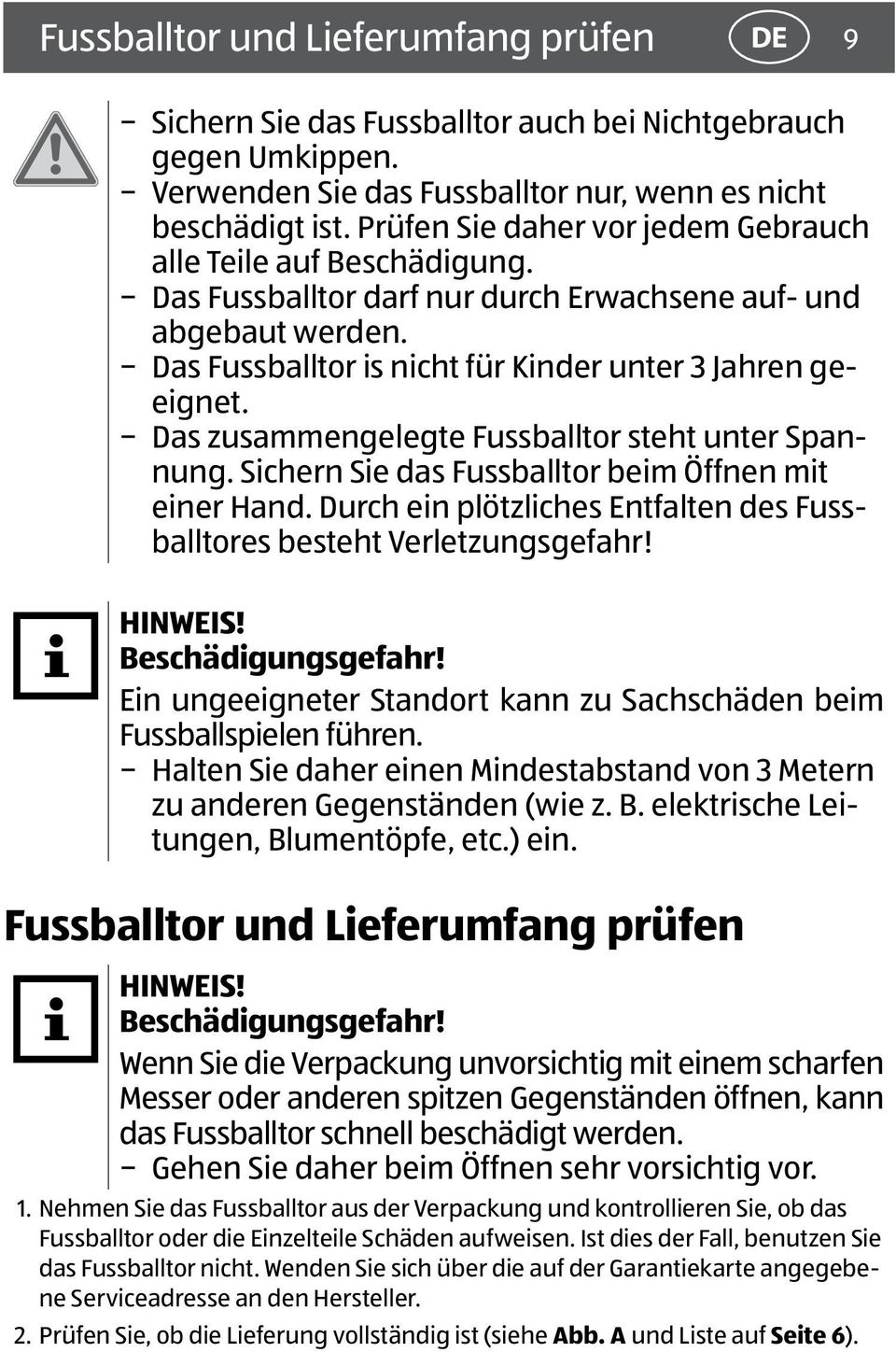 Das zusammengelegte Fussballtor steht unter Spannung. Sichern Sie das Fussballtor beim Öffnen mit einer Hand. Durch ein plötzliches Entfalten des Fussballtores besteht Verletzungsgefahr! HINWEIS!