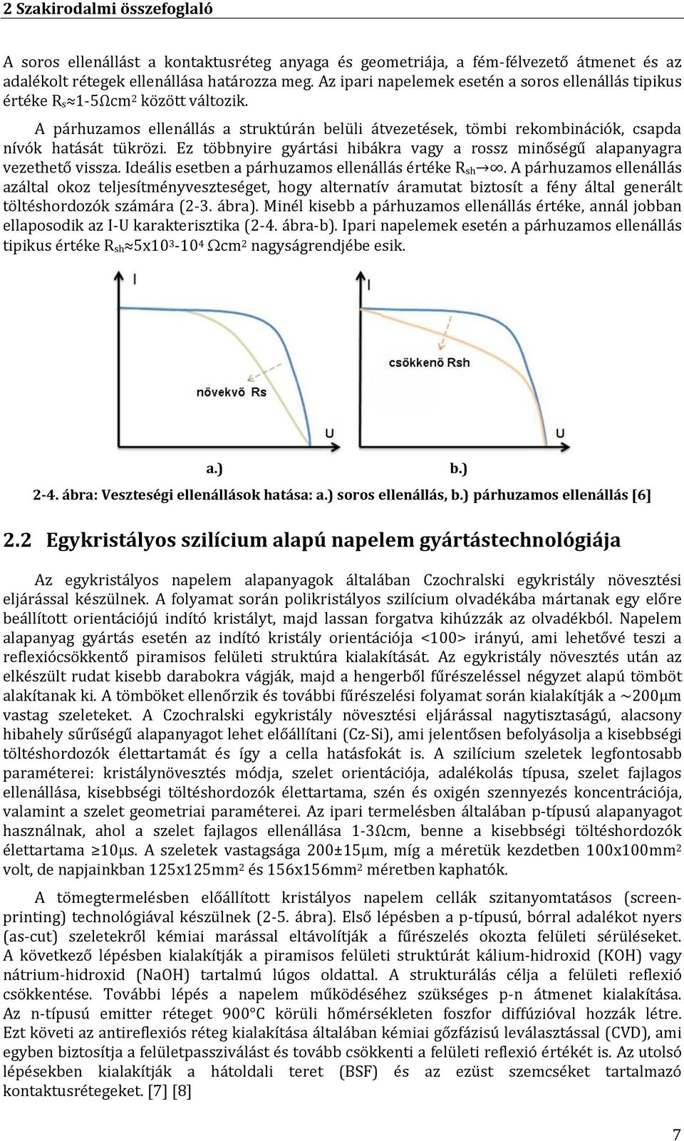 Ez többnyire gyártási hibákra vagy a rossz minőségű alapanyagra vezethető vissza. Ideális esetben a párhuzamos ellenállás értéke R sh.