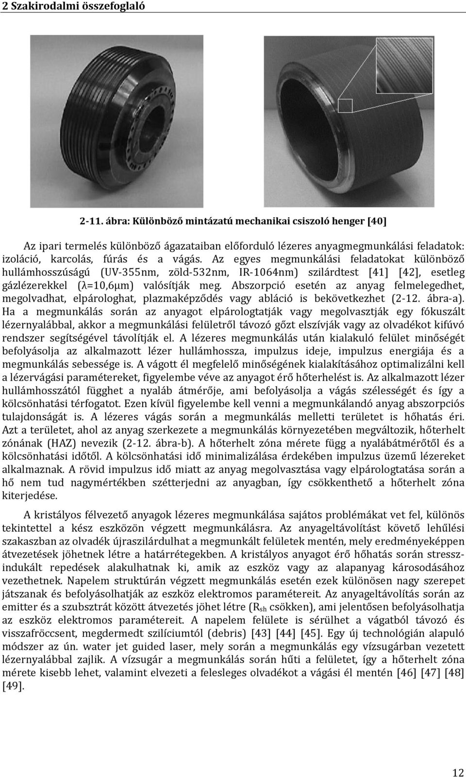 Az egyes megmunkálási feladatokat különböző hullámhosszúságú (UV-355nm, zöld-532nm, IR-1064nm) szilárdtest [41] [42], esetleg gázlézerekkel (λ=10,6µm) valósítják meg.