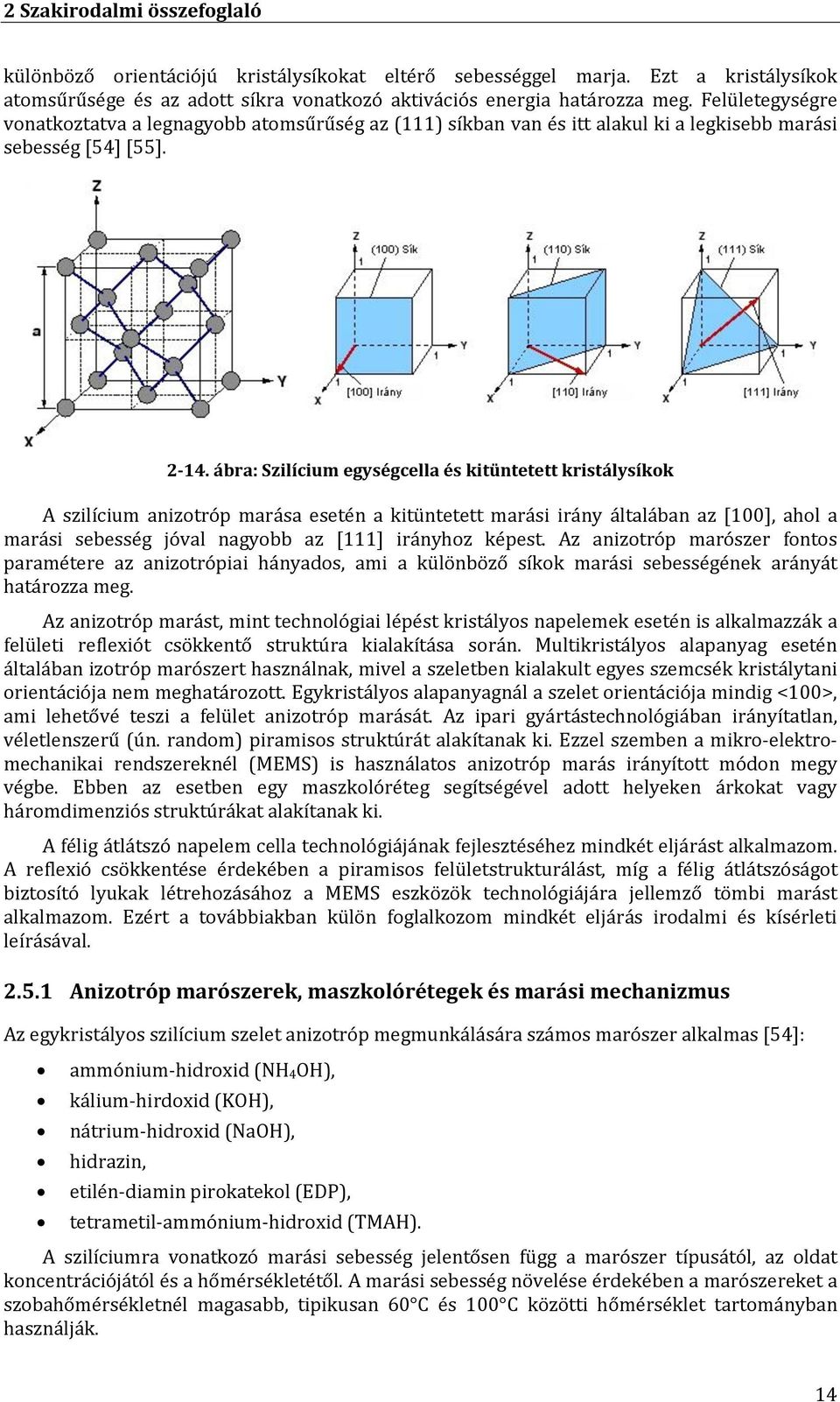 ábra: Szilícium egységcella és kitüntetett kristálysíkok A szilícium anizotróp marása esetén a kitüntetett marási irány általában az [100], ahol a marási sebesség jóval nagyobb az [111] irányhoz
