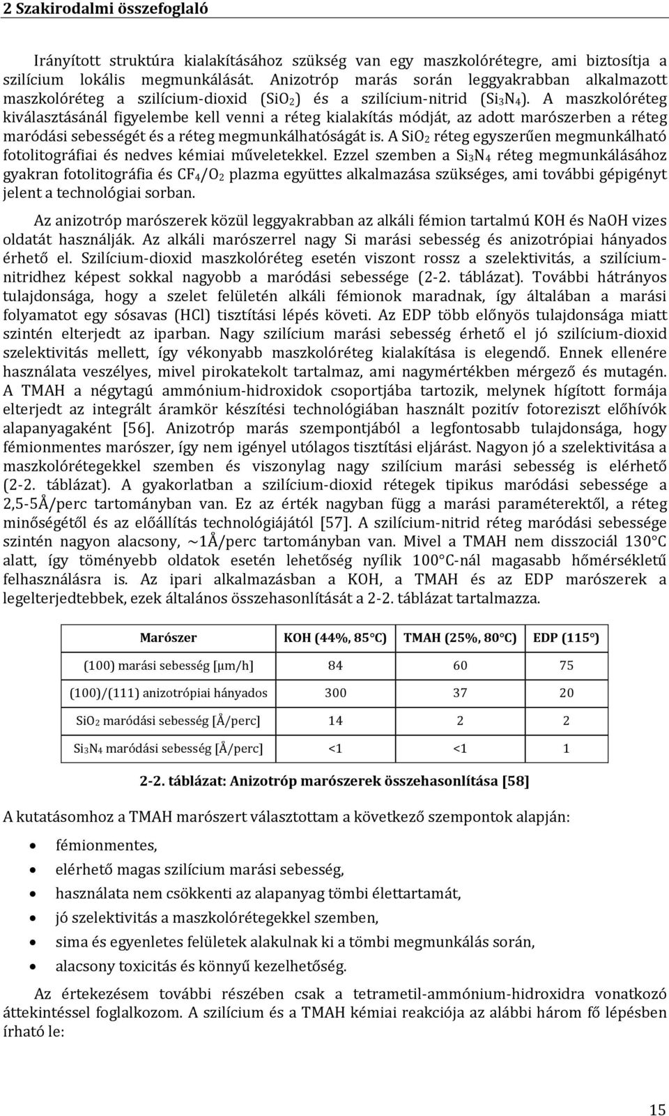 A maszkolóréteg kiválasztásánál figyelembe kell venni a réteg kialakítás módját, az adott marószerben a réteg maródási sebességét és a réteg megmunkálhatóságát is.