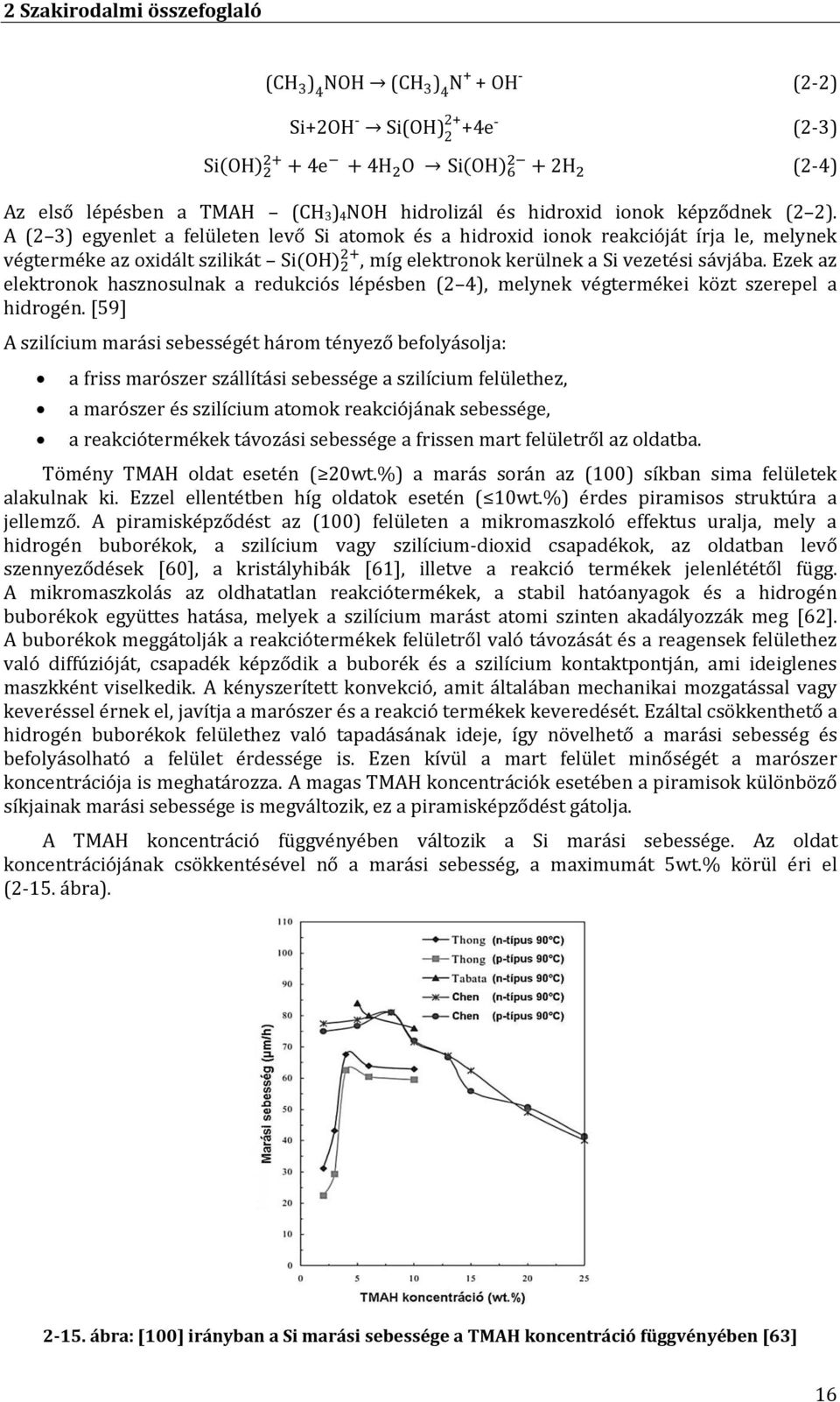 Ezek az elektronok hasznosulnak a redukciós lépésben (2 4), melynek végtermékei közt szerepel a hidrogén.