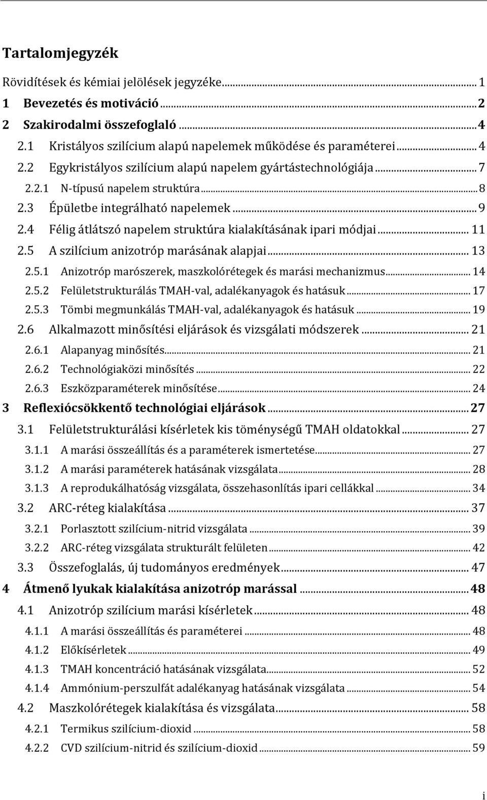 .. 13 2.5.1 Anizotróp marószerek, maszkolórétegek és marási mechanizmus... 14 2.5.2 Felületstrukturálás TMAH-val, adalékanyagok és hatásuk... 17 2.5.3 Tömbi megmunkálás TMAH-val, adalékanyagok és hatásuk.
