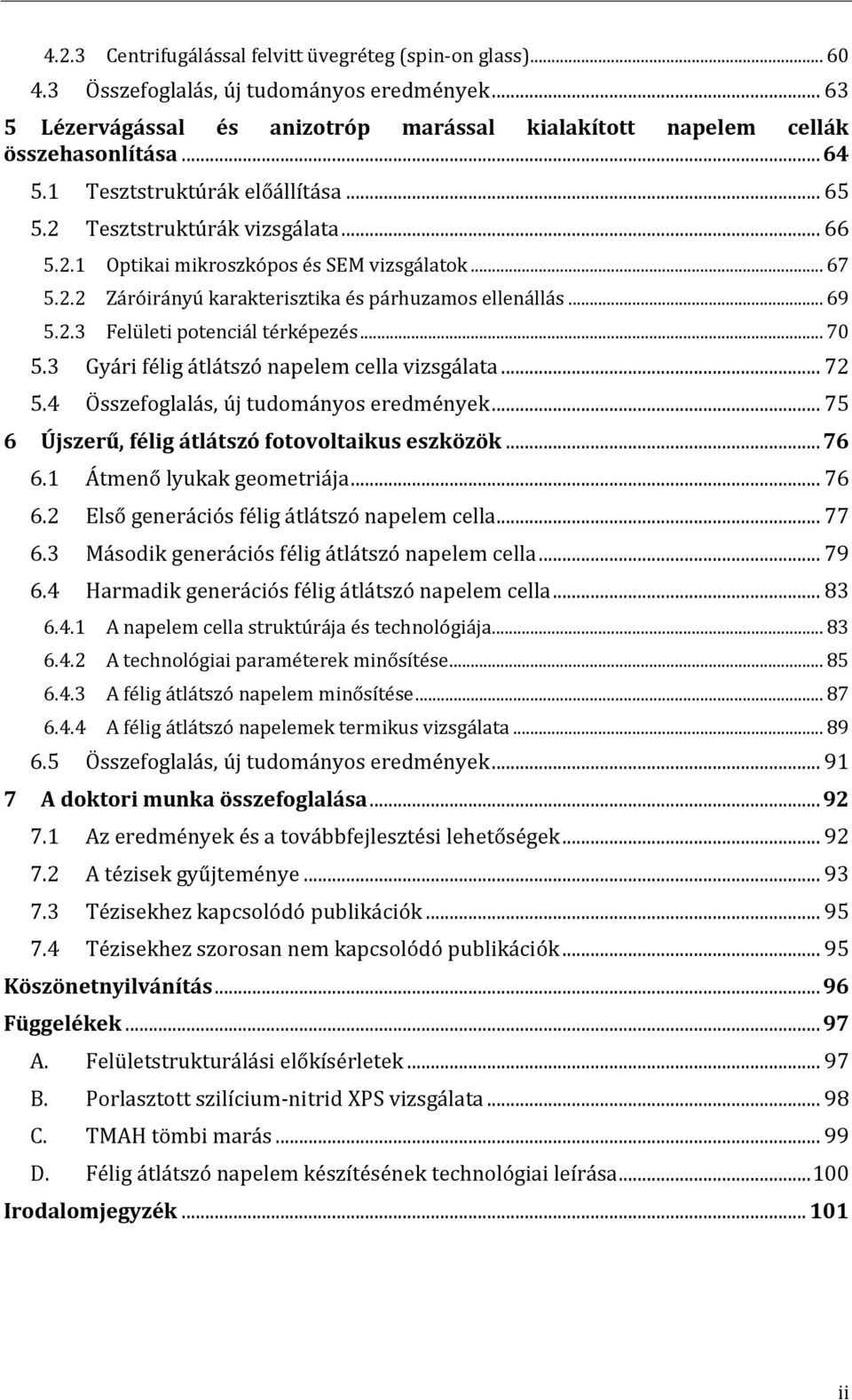 2.3 Felületi potenciál térképezés... 70 5.3 Gyári félig átlátszó napelem cella vizsgálata... 72 5.4 Összefoglalás, új tudományos eredmények... 75 6 Újszerű, félig átlátszó fotovoltaikus eszközök.